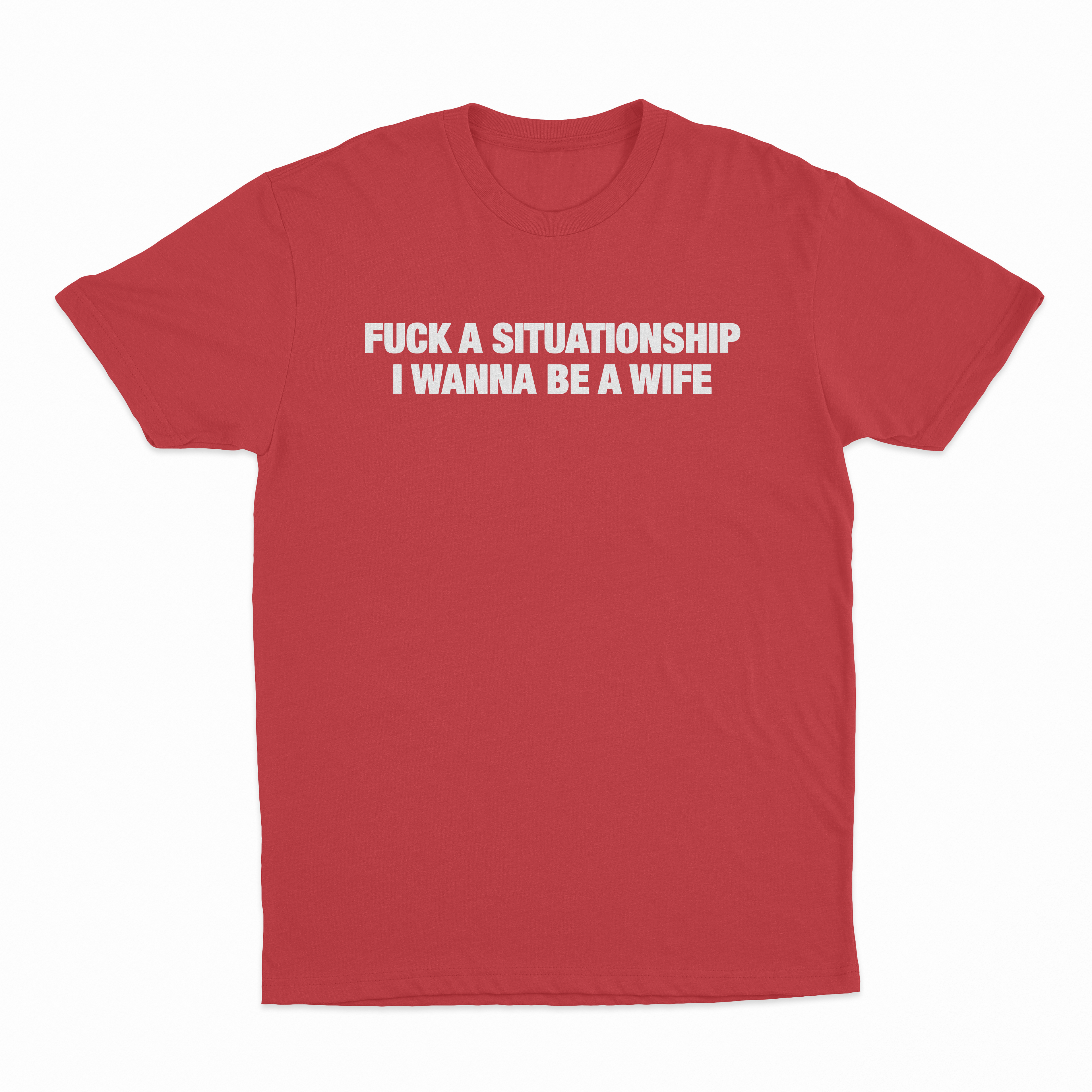 Fuck A Situationship I Wanna Be A Wife T-Shirt