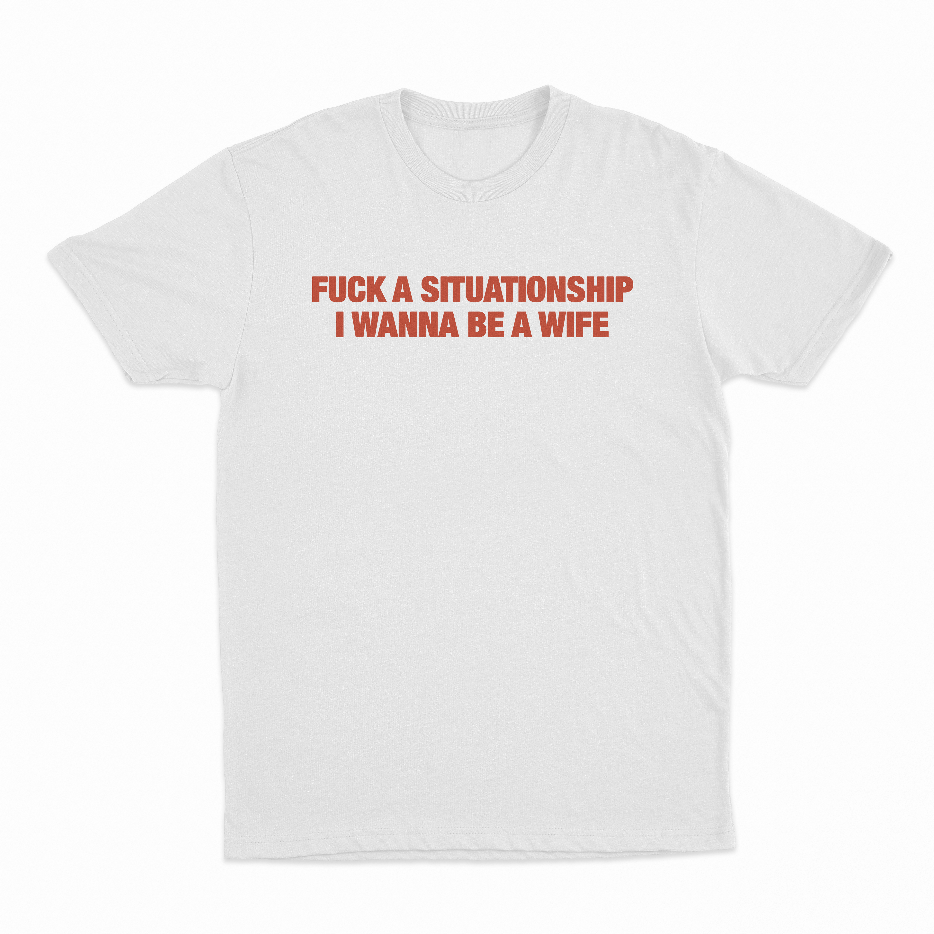 Fuck A Situationship I Wanna Be A Wife T-Shirt