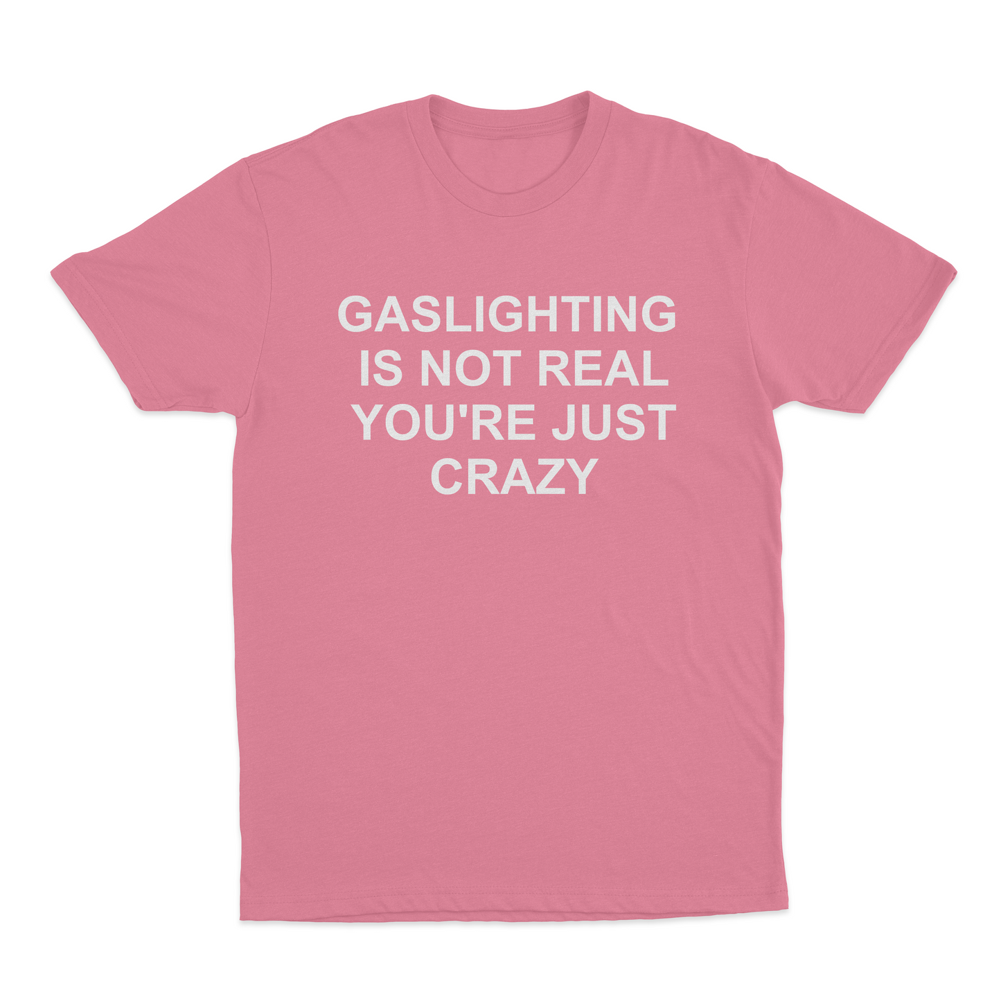 Gaslighting Is Not Real You're Just Crazy T-Shirt