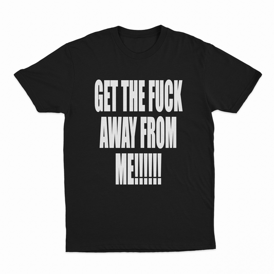 Get The Fuck Away From Me T-Shirt