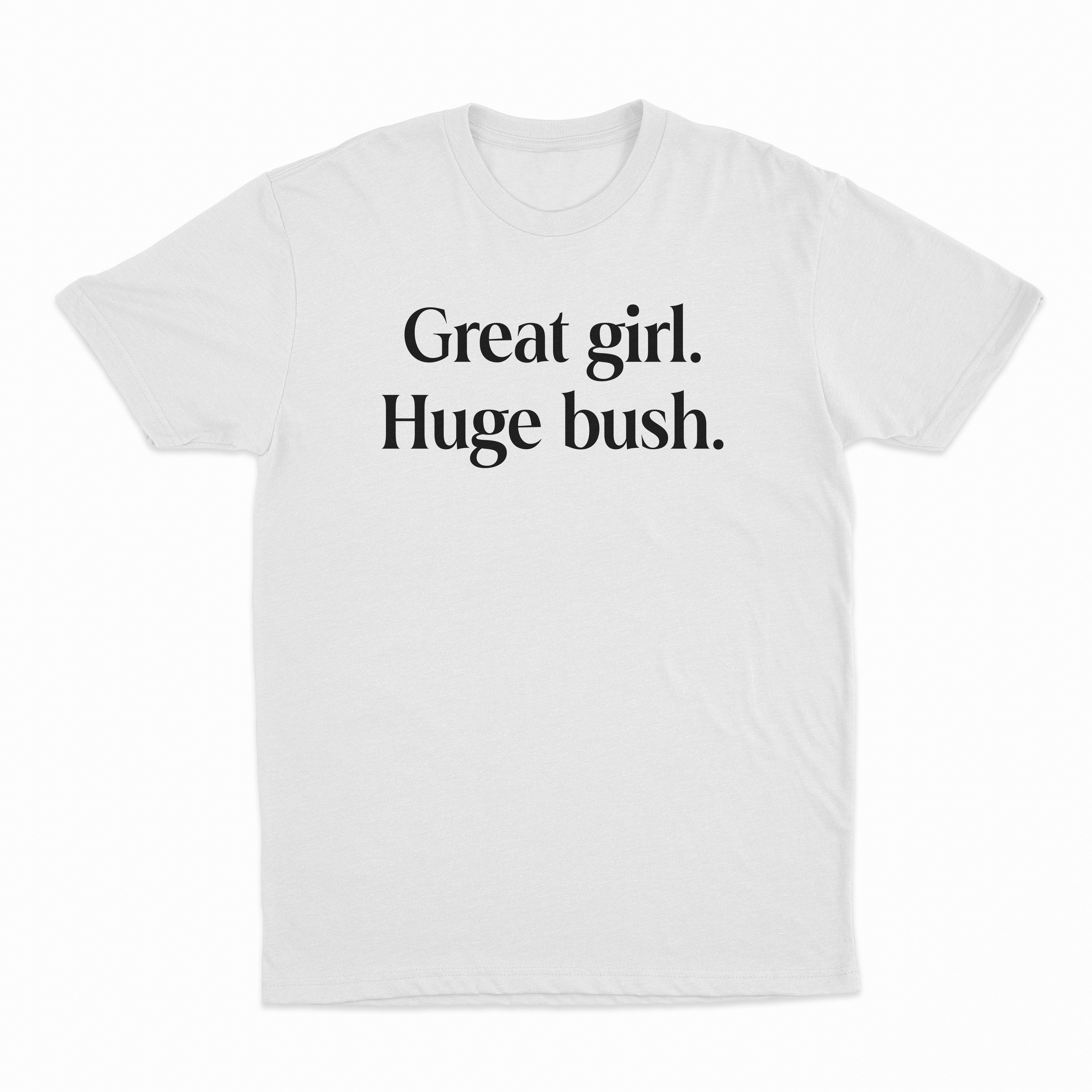 Great Girl Huge Bush T-Shirt