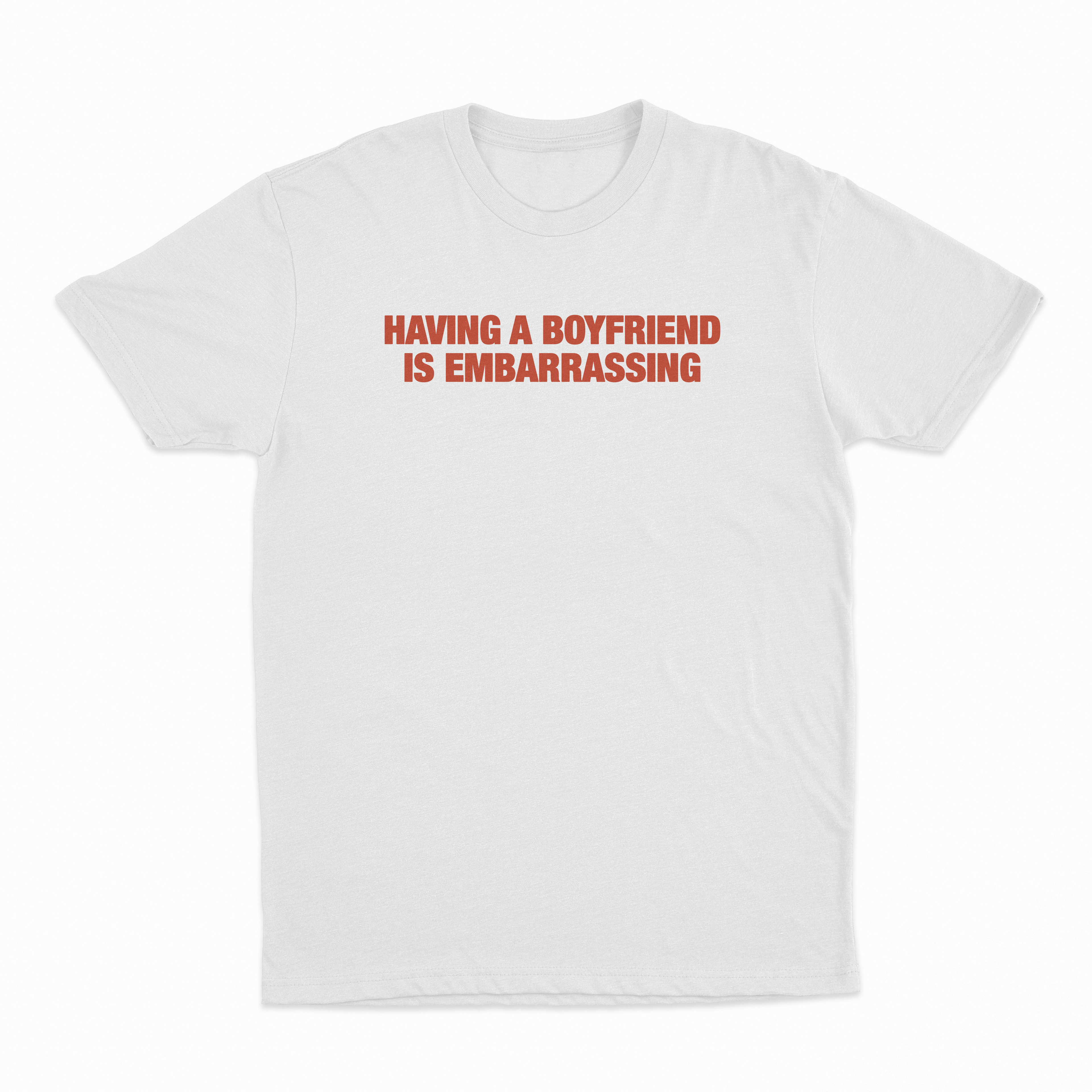 Having A Boyfriend Is Embarrassing T-Shirt
