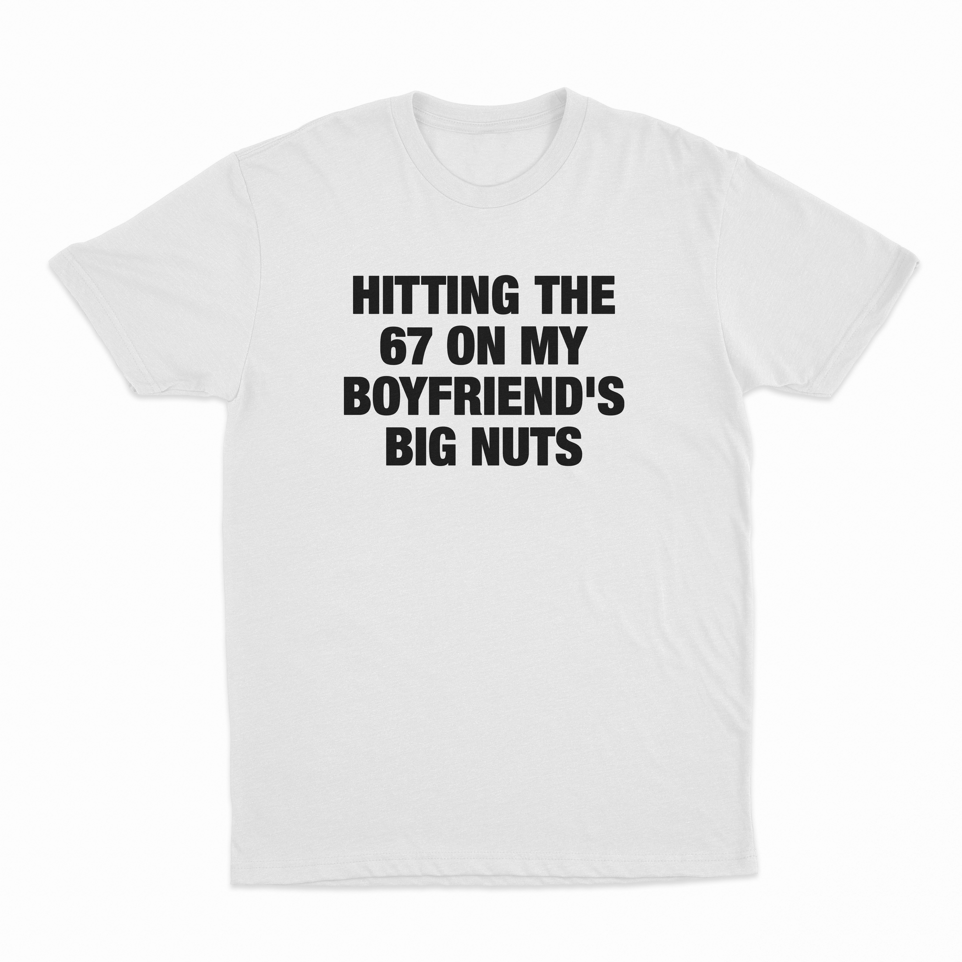 Hitting The 67 On My Boyfriend's Big Nuts T-Shirt