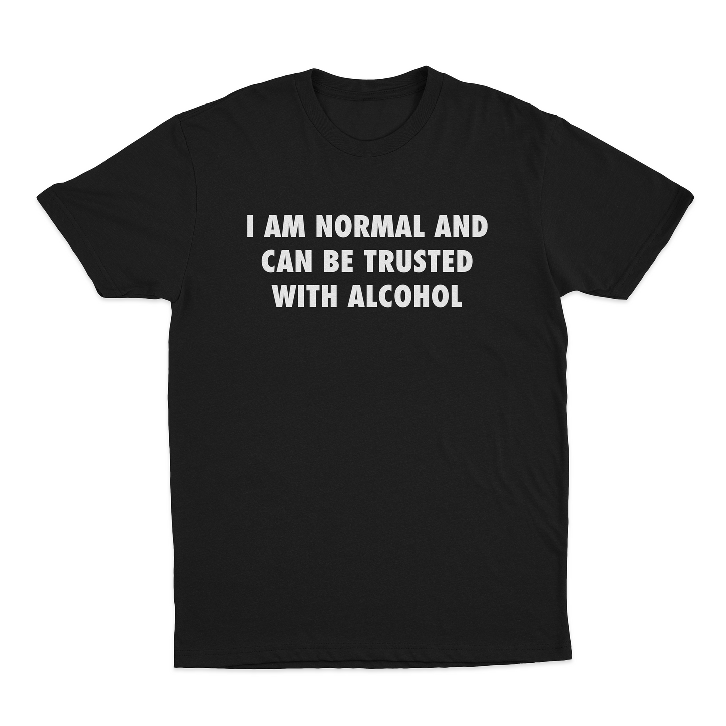 I Am Normal And Can Be Trusted With Alcohol T-Shirt