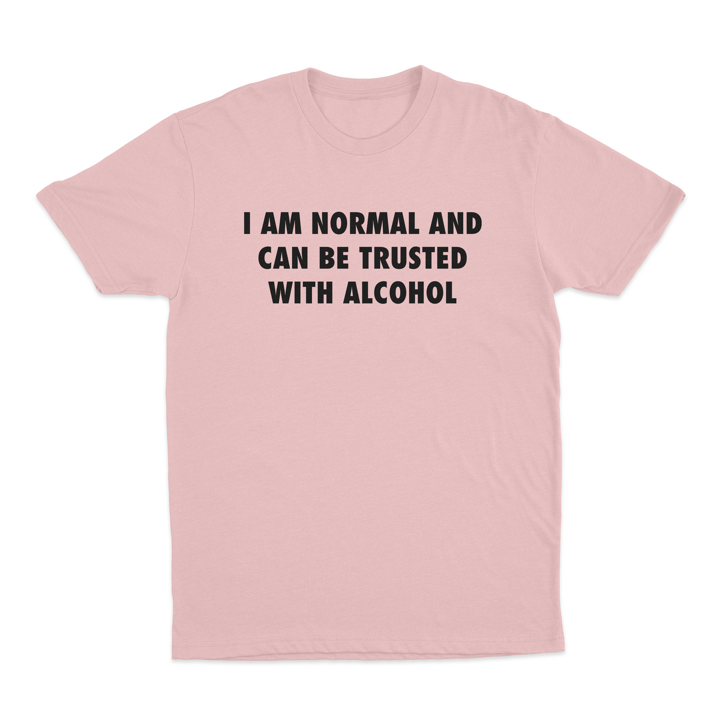 I Am Normal And Can Be Trusted With Alcohol T-Shirt