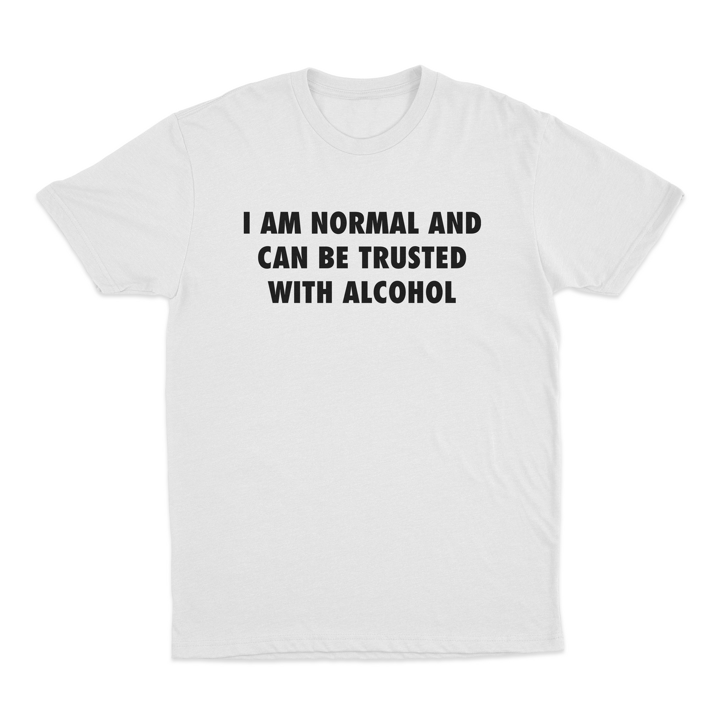 I Am Normal And Can Be Trusted With Alcohol T-Shirt