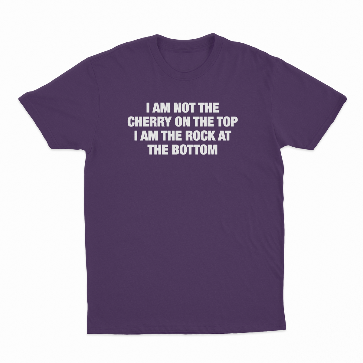 I Am Not The Cherry On The Top I Am The Rock At The Bottom T-Shirt