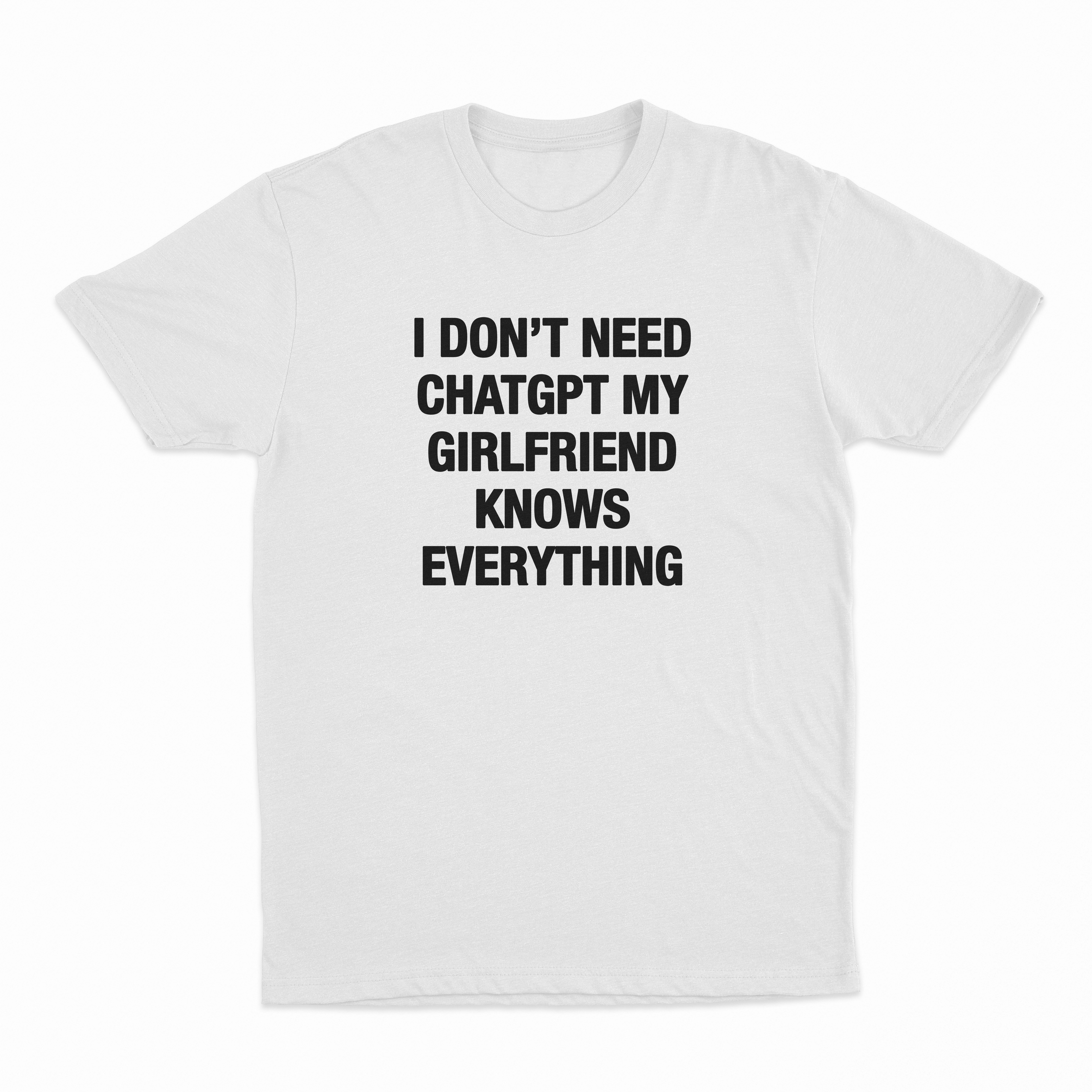 I Don't Need ChatGPT My Girlfriend Knows Everything T-Shirt