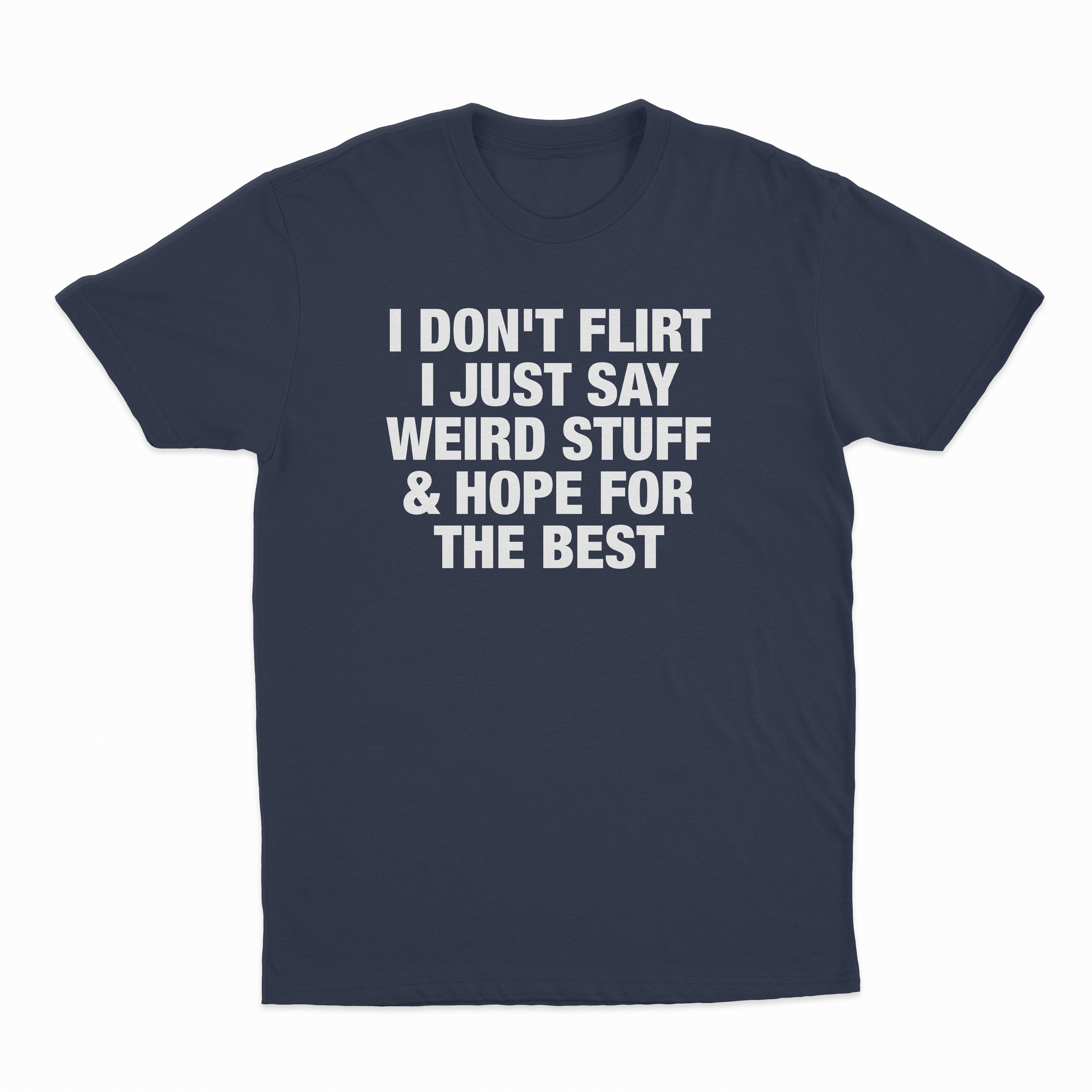 I Don't Flirt I Just Say Weird Stuff & Hope For The Best T-Shirt