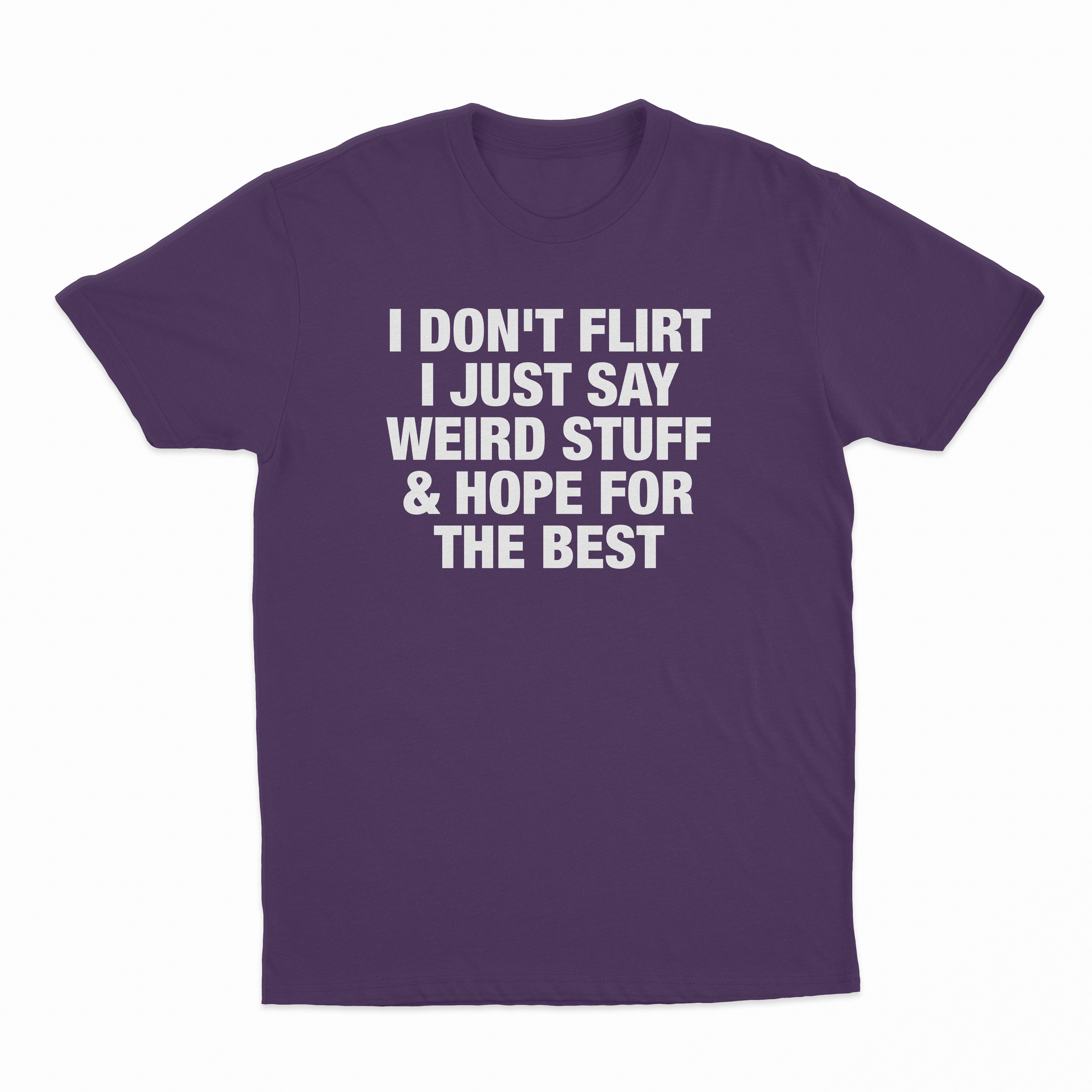 I Don't Flirt I Just Say Weird Stuff & Hope For The Best T-Shirt