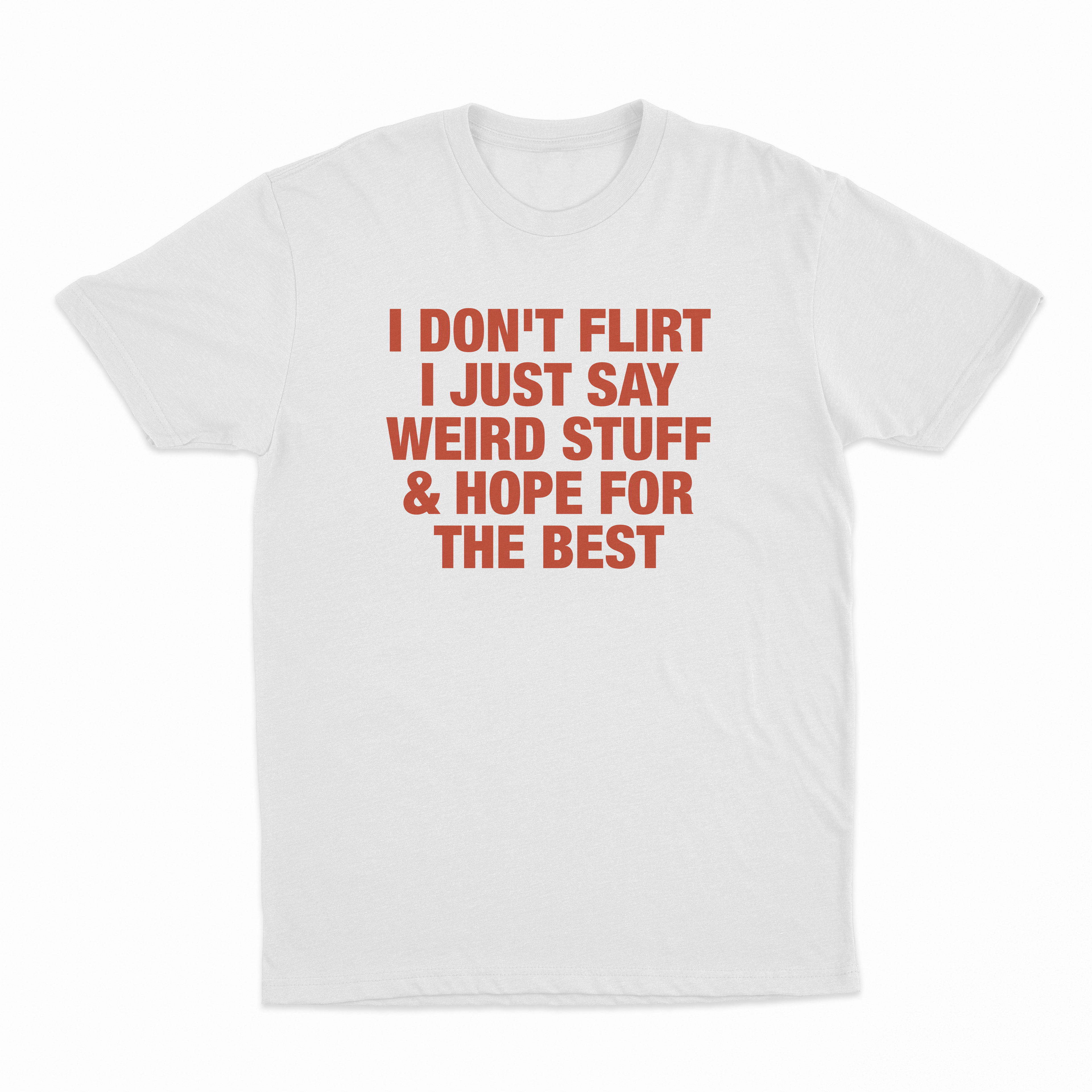I Don't Flirt I Just Say Weird Stuff & Hope For The Best T-Shirt
