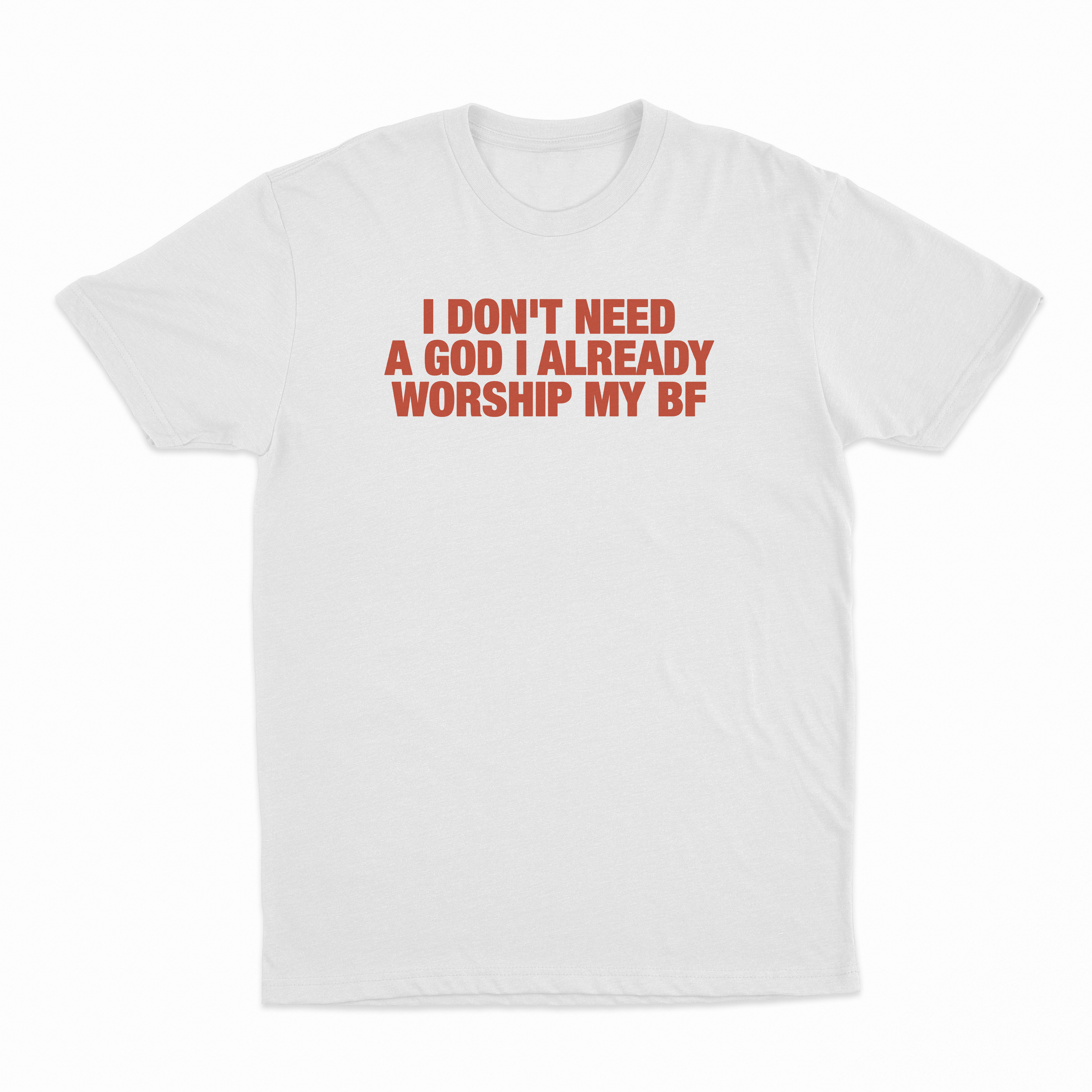 I Don't Need A God I Already Worship My BF T-Shirt