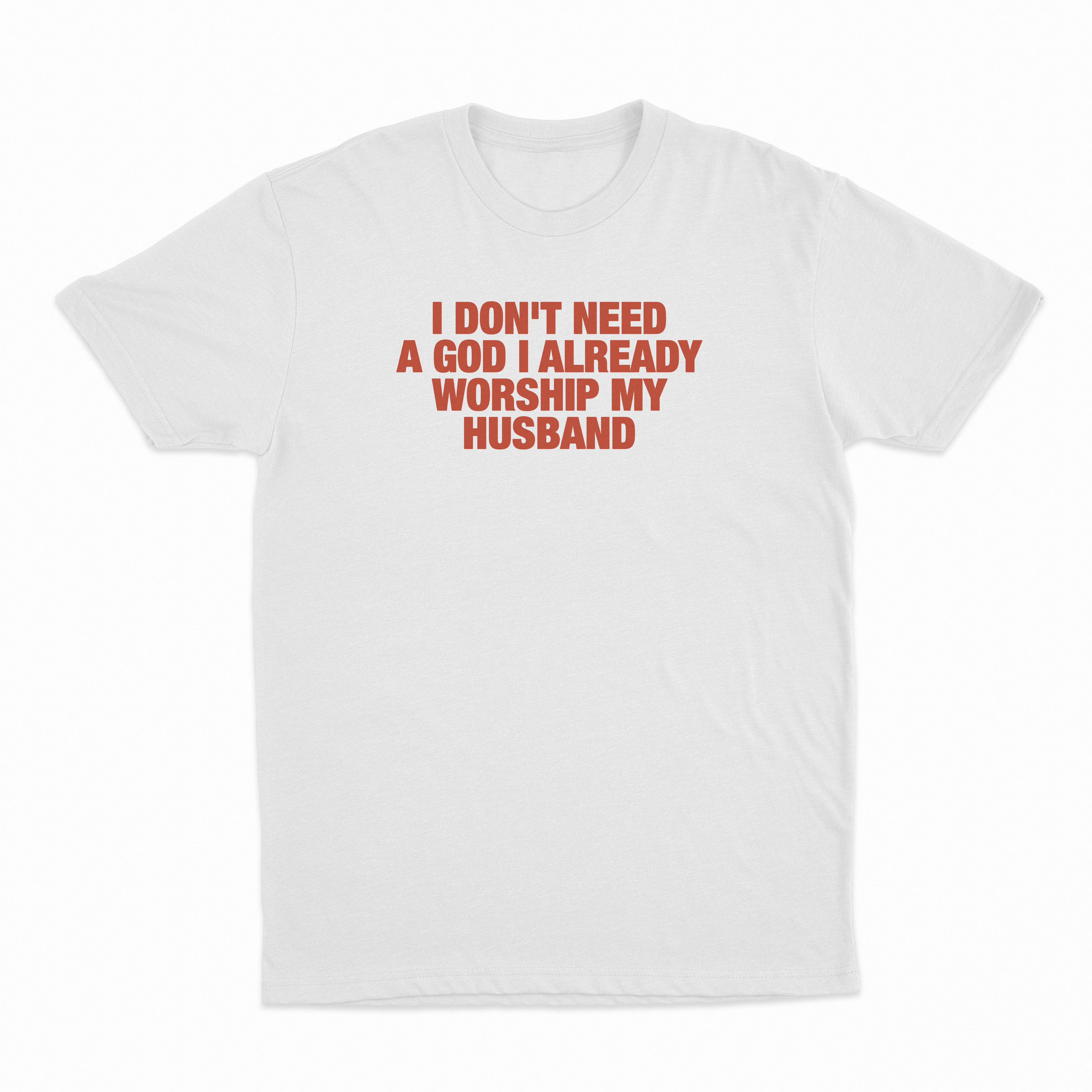 I Don't Need A God I Already Worship My Husband T-Shirt