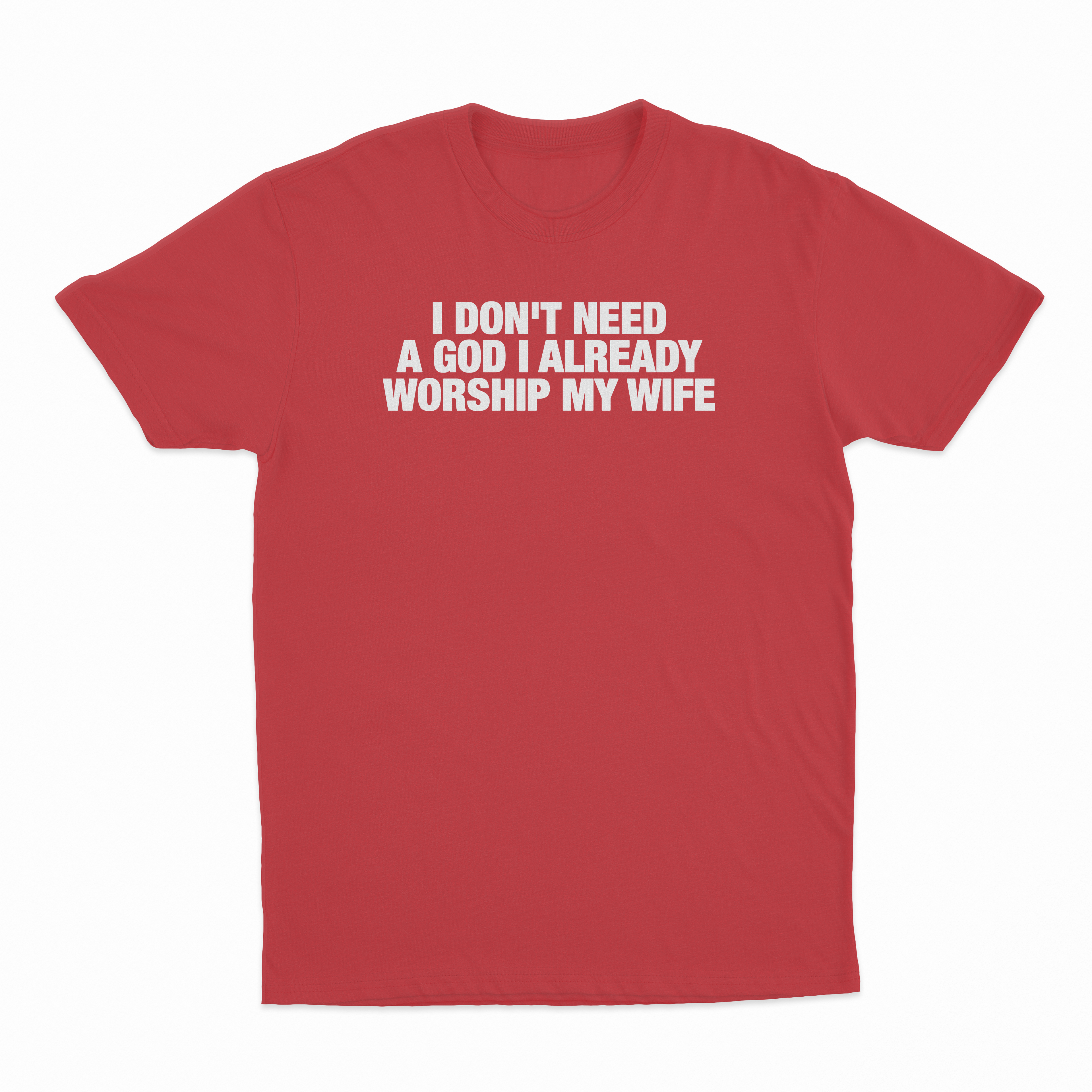 I Don't Need A God I Already Worship My Wife T-Shirt