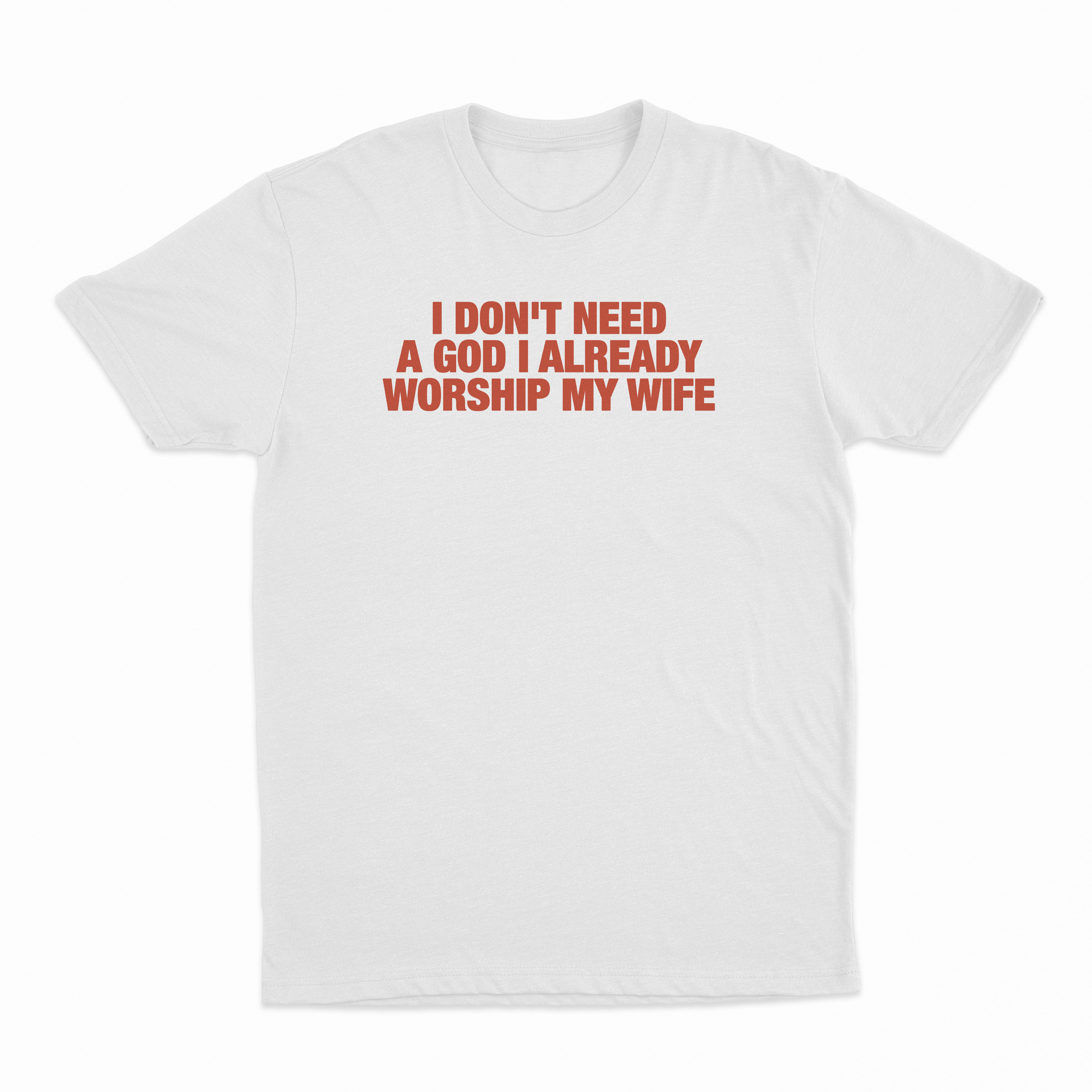 I Don't Need A God I Already Worship My Wife T-Shirt