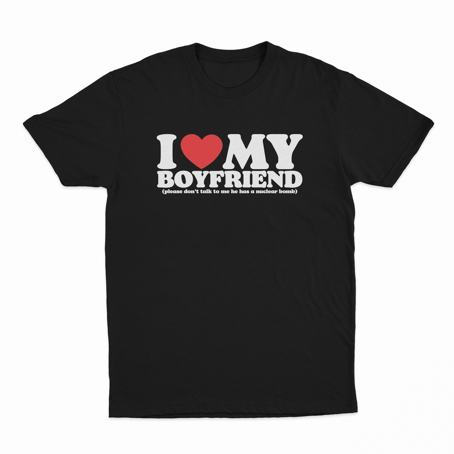 I Heart My Boyfriend (Please Don't Talk To Me He Has A Nuclear Bomb) T-Shirt
