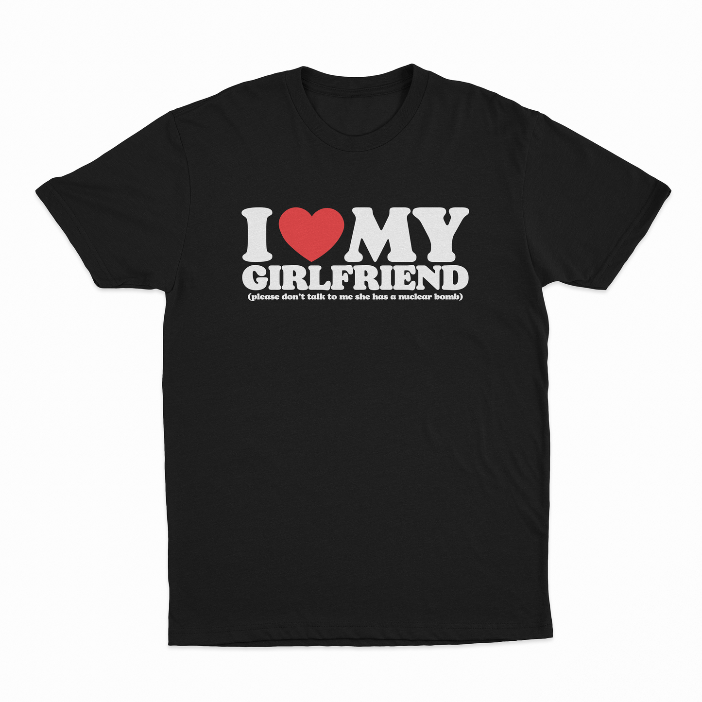 I Heart My Girlfriend (Please Don't Talk To Me She Has A Nuclear Bomb) T-Shirt
