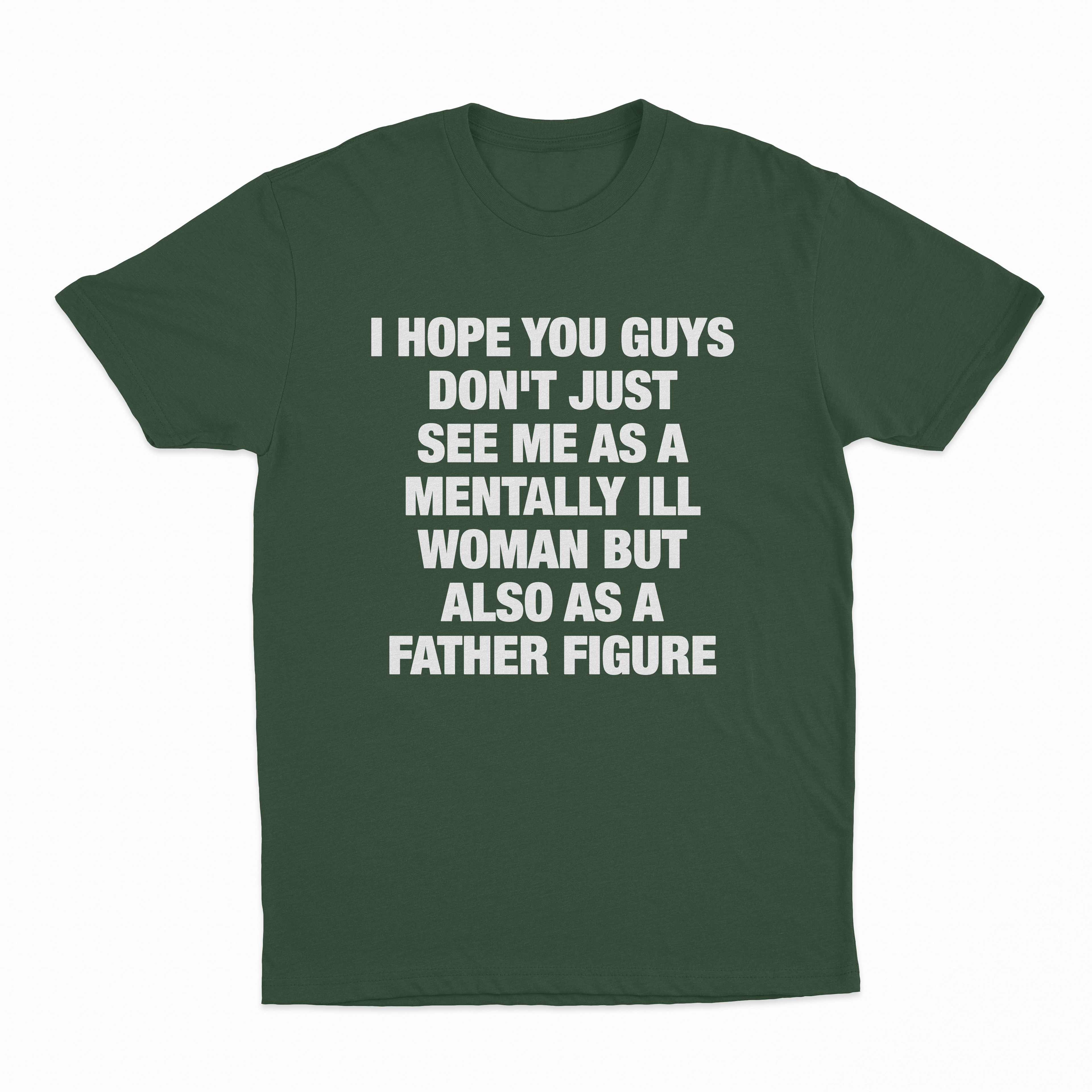 I Hope You Guys Don't Just See Me As A Mentally Ill Woman But Also As A Father Figure T-Shirt
