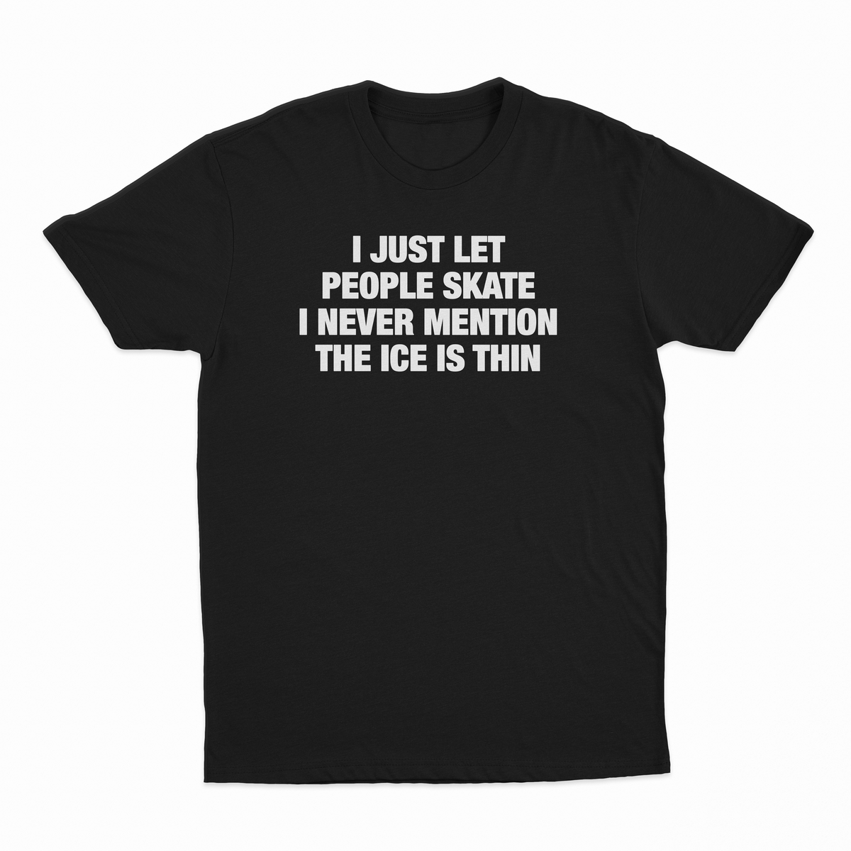 I Just Let People Skate I Never Mention The Ice Is Thin T-Shirt
