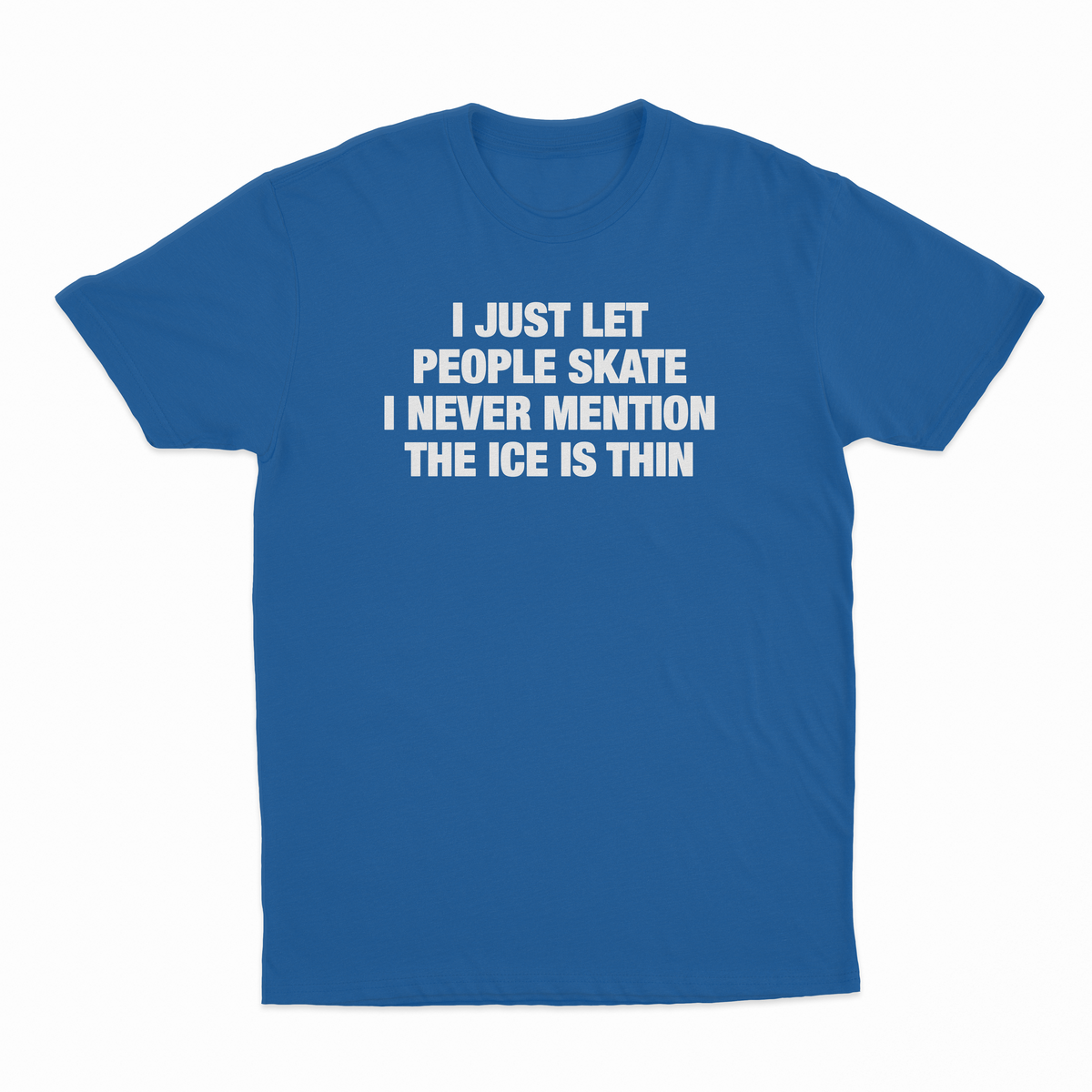 I Just Let People Skate I Never Mention The Ice Is Thin T-Shirt