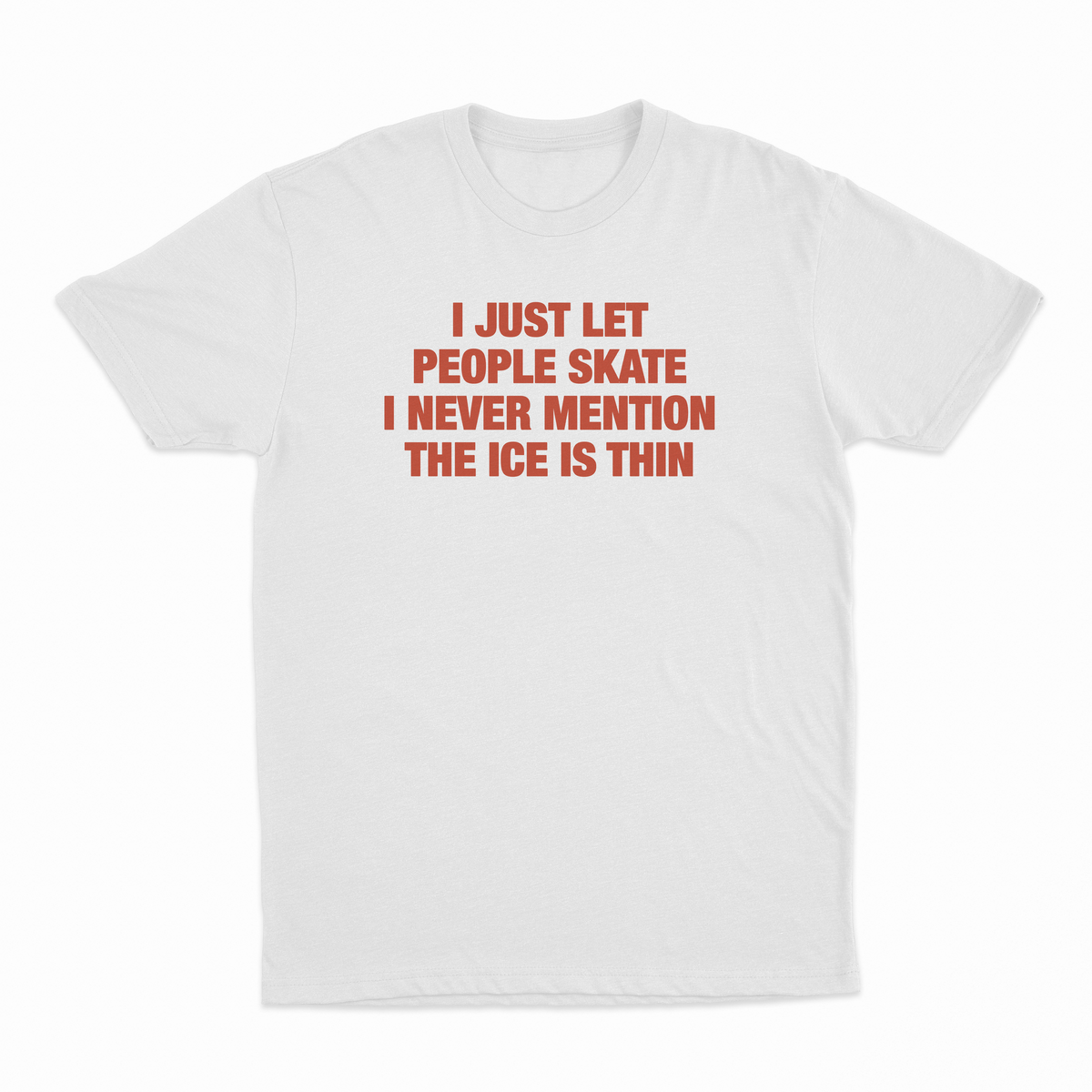 I Just Let People Skate I Never Mention The Ice Is Thin T-Shirt