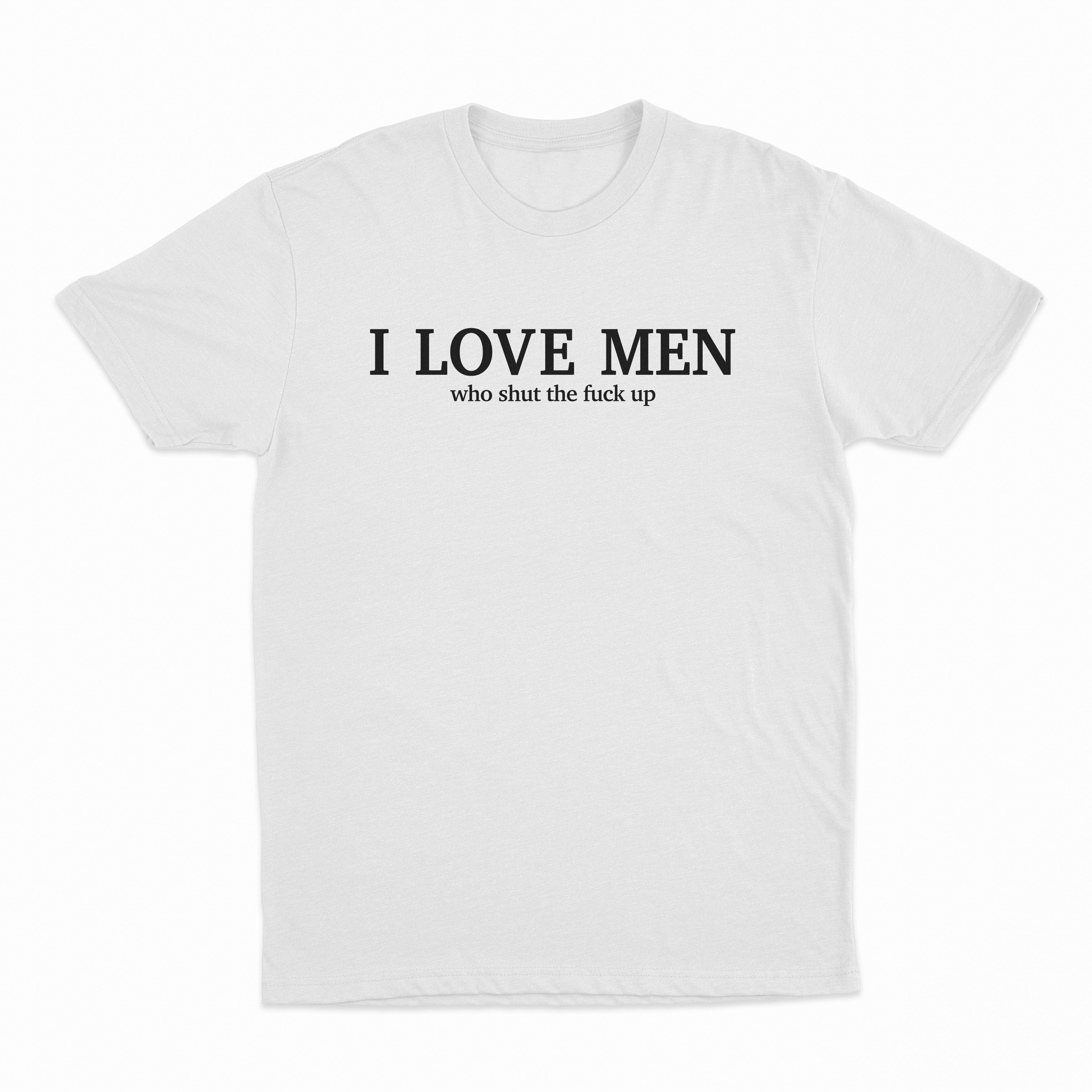 I Love Men Who Shut The Fuck Up T-Shirt