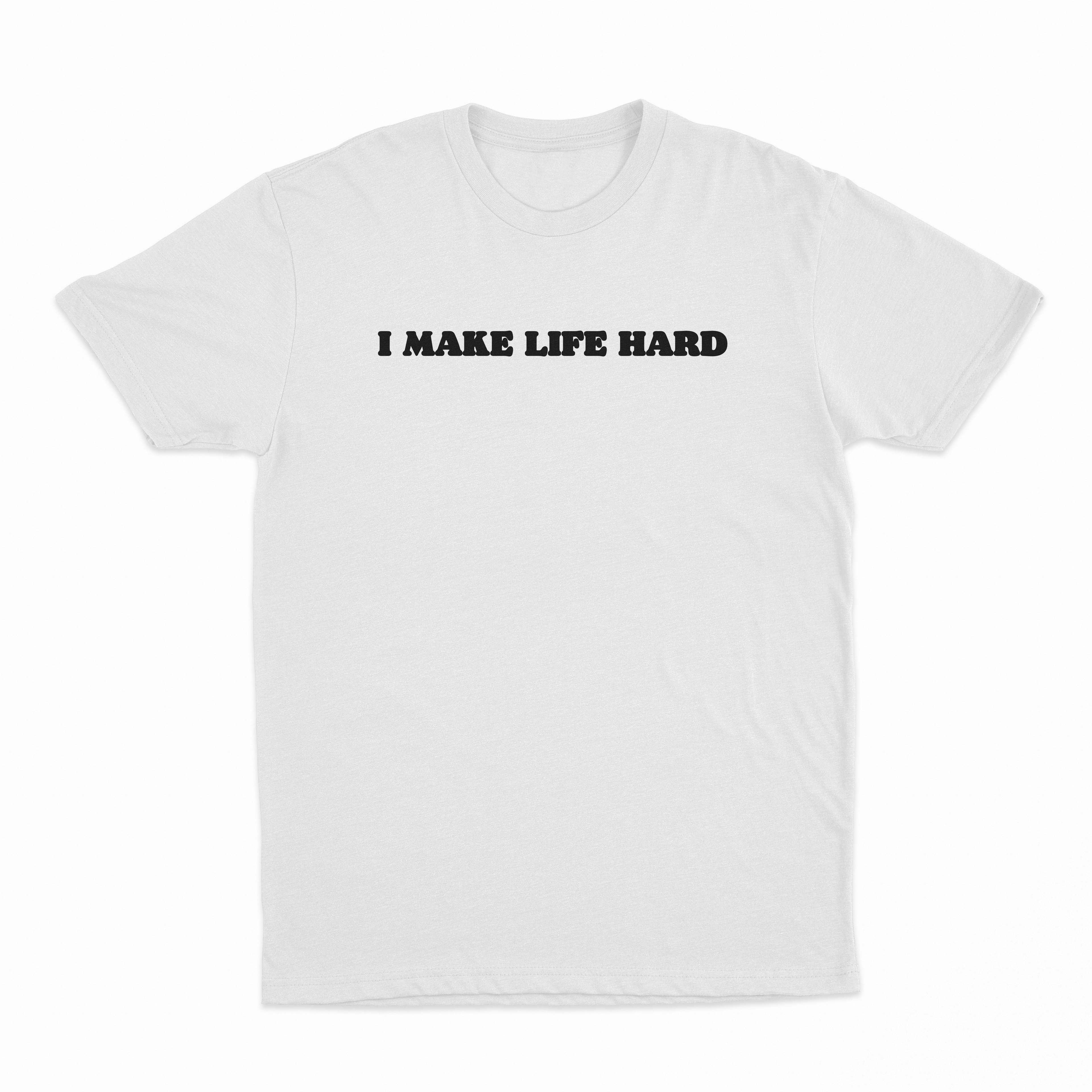 I Make Life Hard T-Shirt