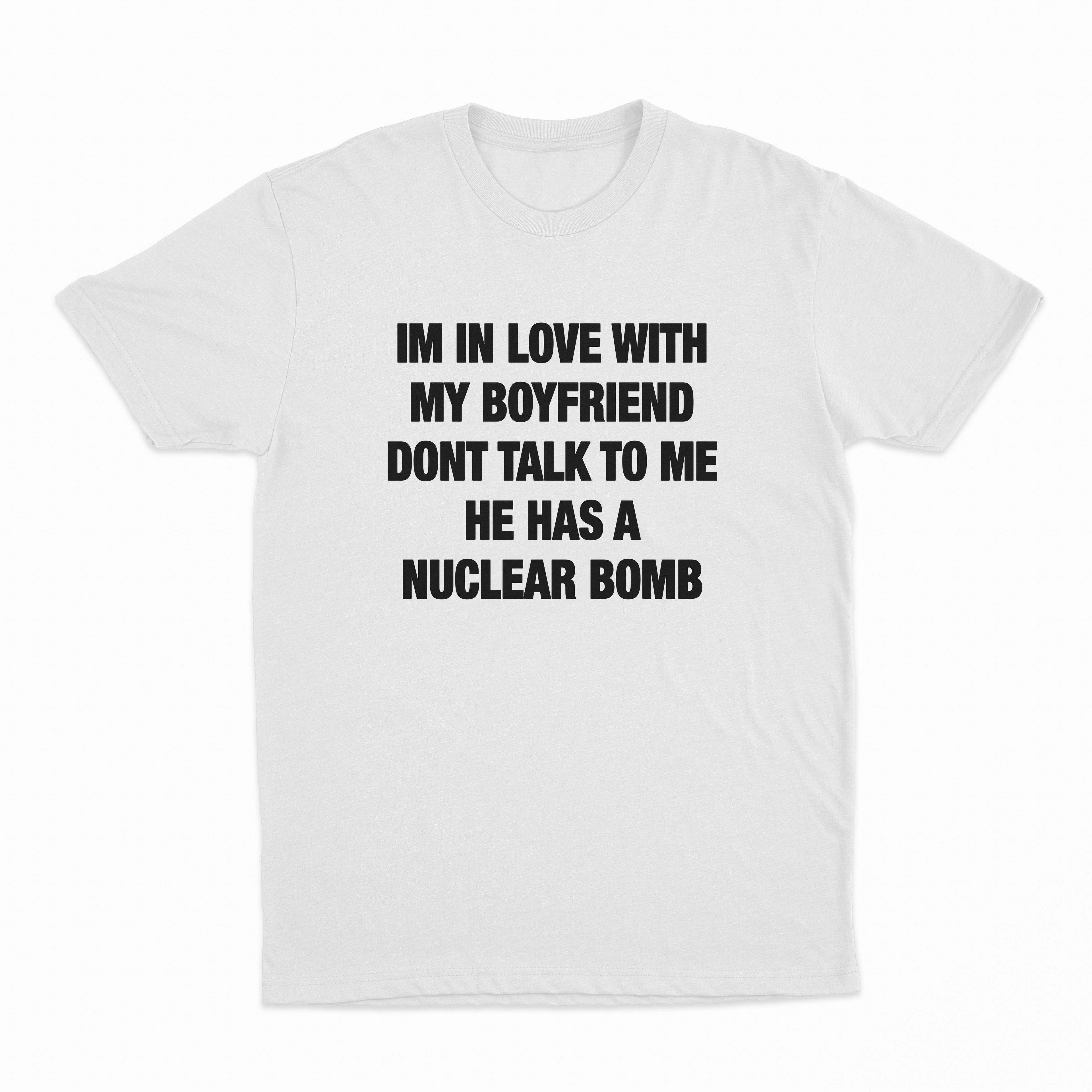 I'm In Love With My Boyfriend Don't Talk To Me He Has A Nuclear Bomb T-Shirt