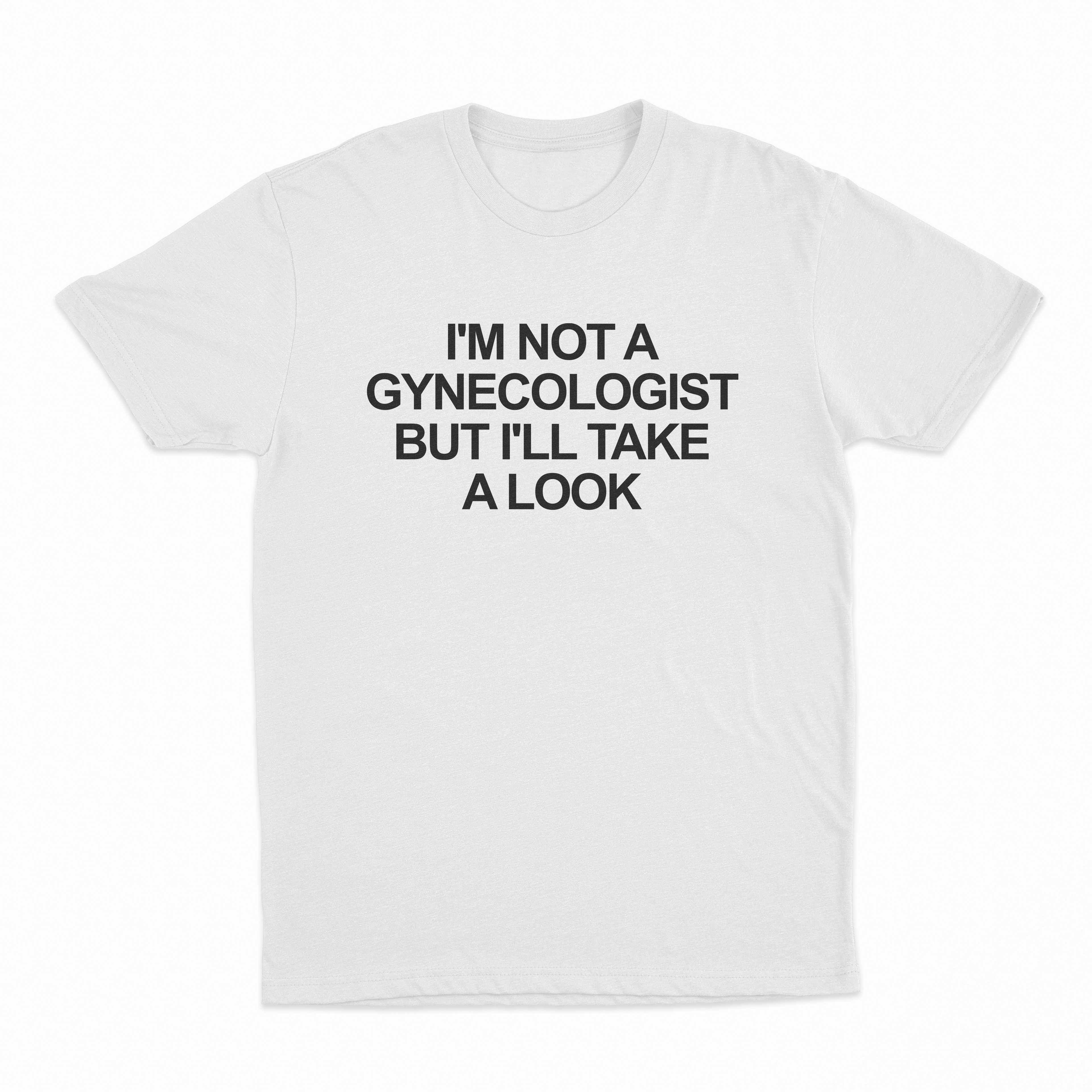 I'm Not a Gynecologist But I'll Take a Look T-Shirt
