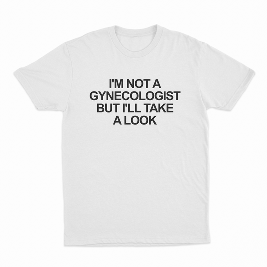 I'm Not a Gynecologist But I'll Take a Look T-Shirt