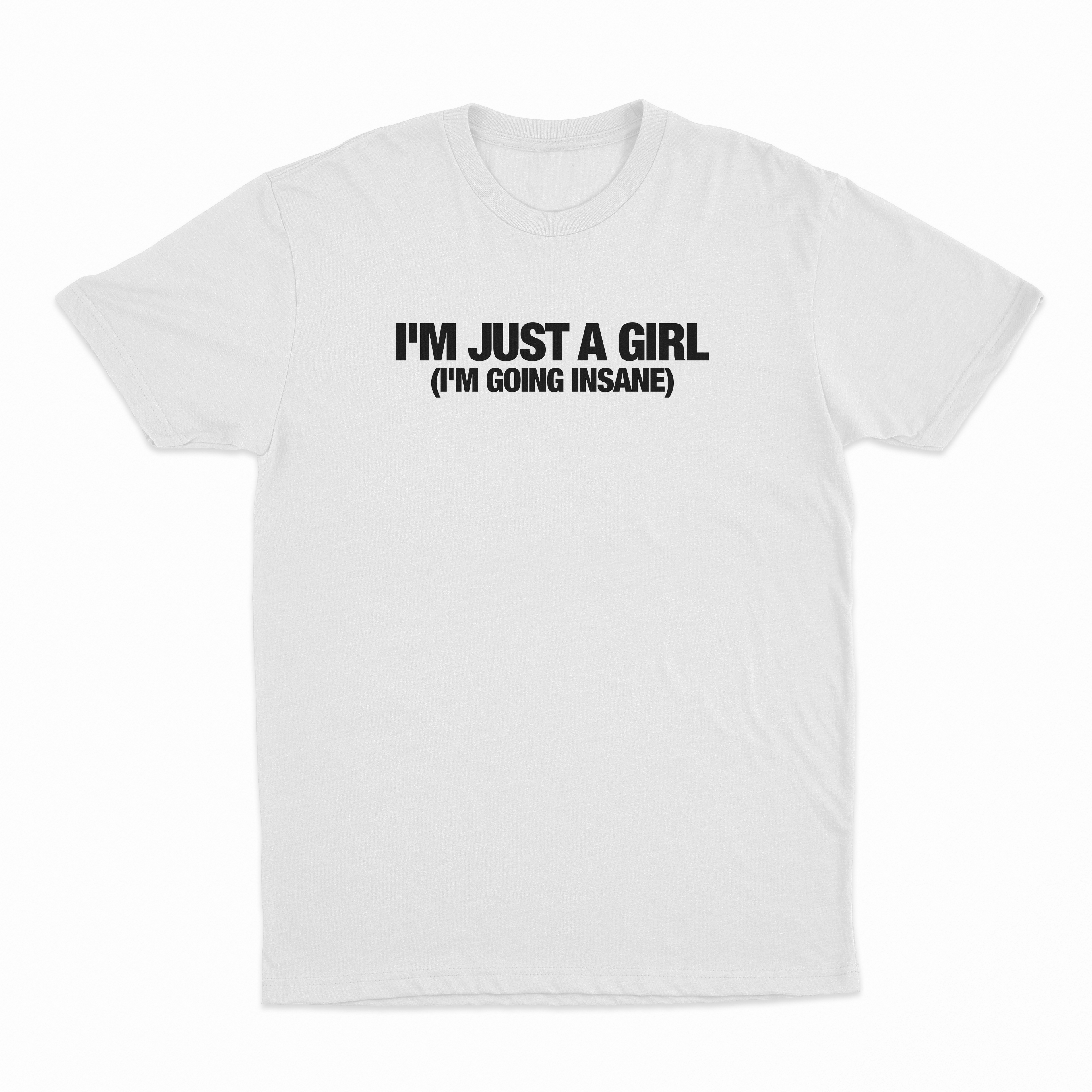 I'm Just A Girl (I'm Going Insane) T-Shirt