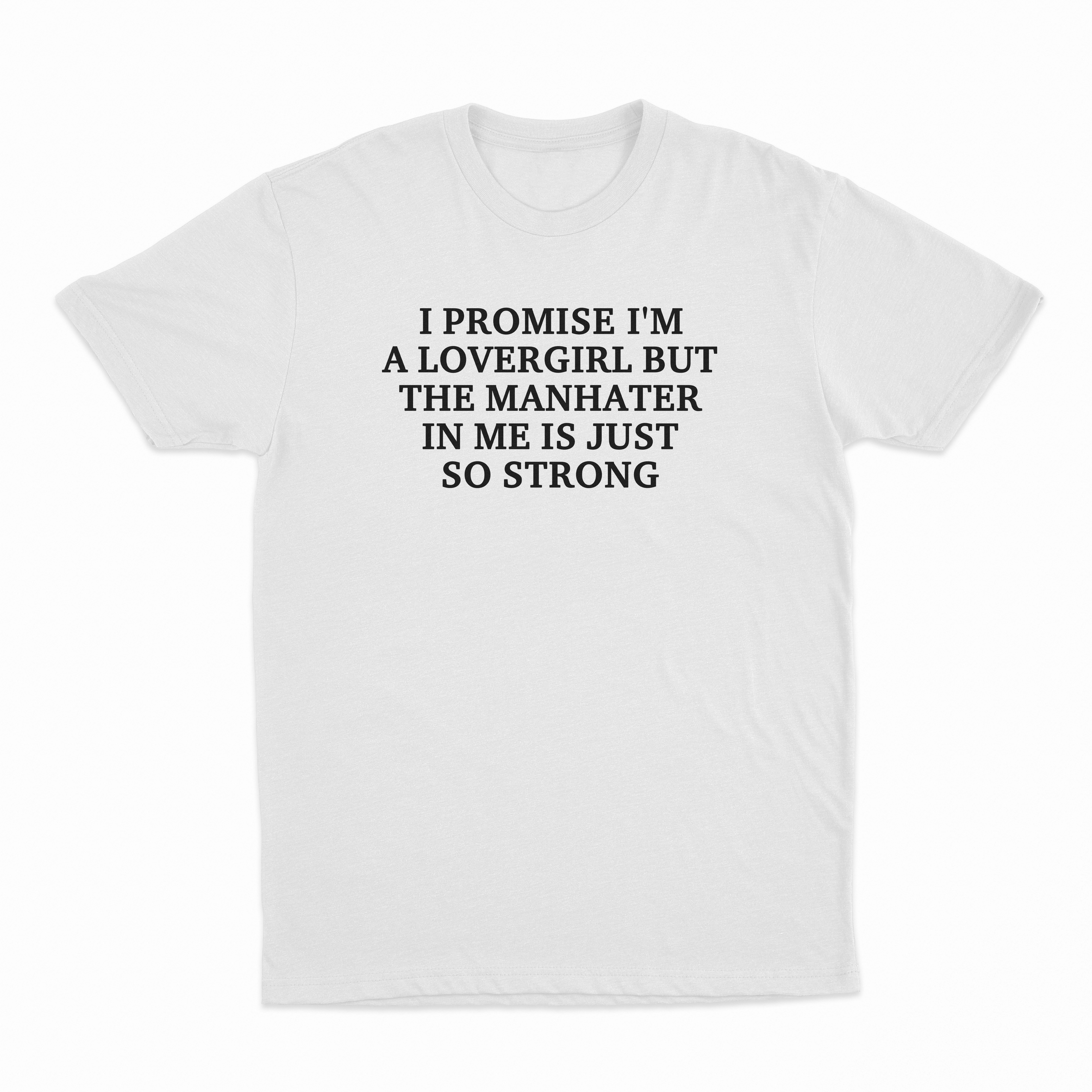 I Promise I'm A Lovergirl But The Manhater In Me Is Just So Strong T-Shirt