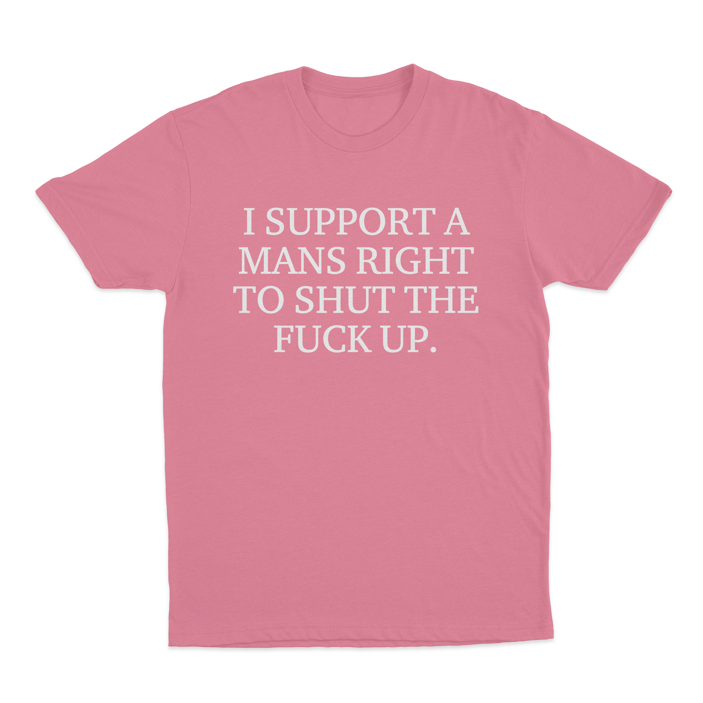 I Support A Mans Right To Shut The Fuck Up. T-Shirt