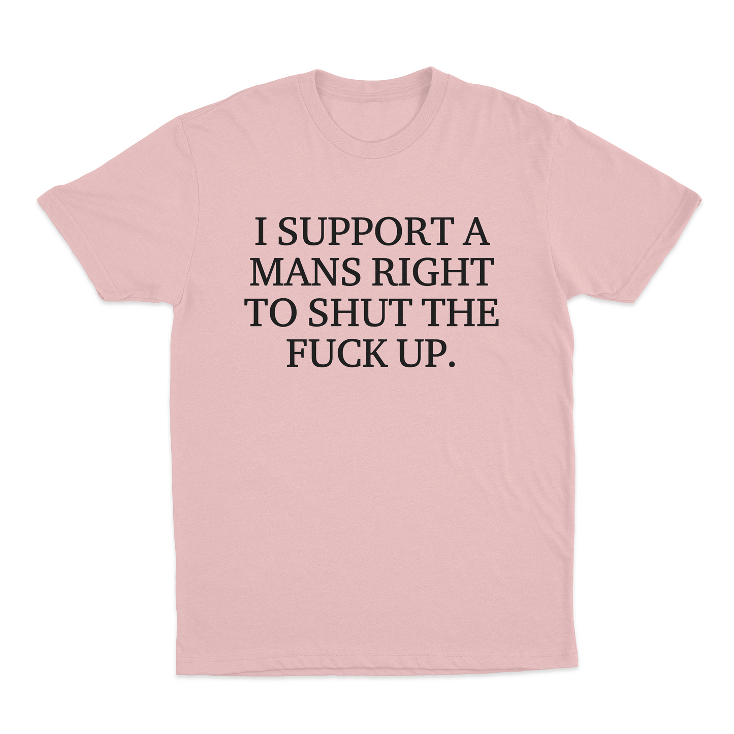 I Support A Mans Right To Shut The Fuck Up. T-Shirt