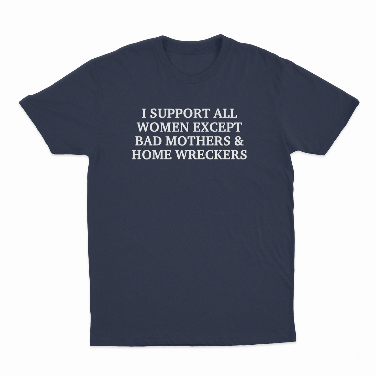 I Support All Women Except Bad Mothers & Home Wreckers T-Shirt