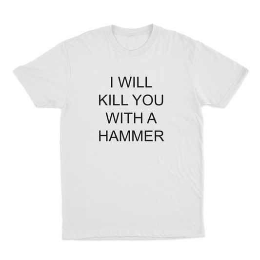 I Will Kill You With A Hammer T-Shirt