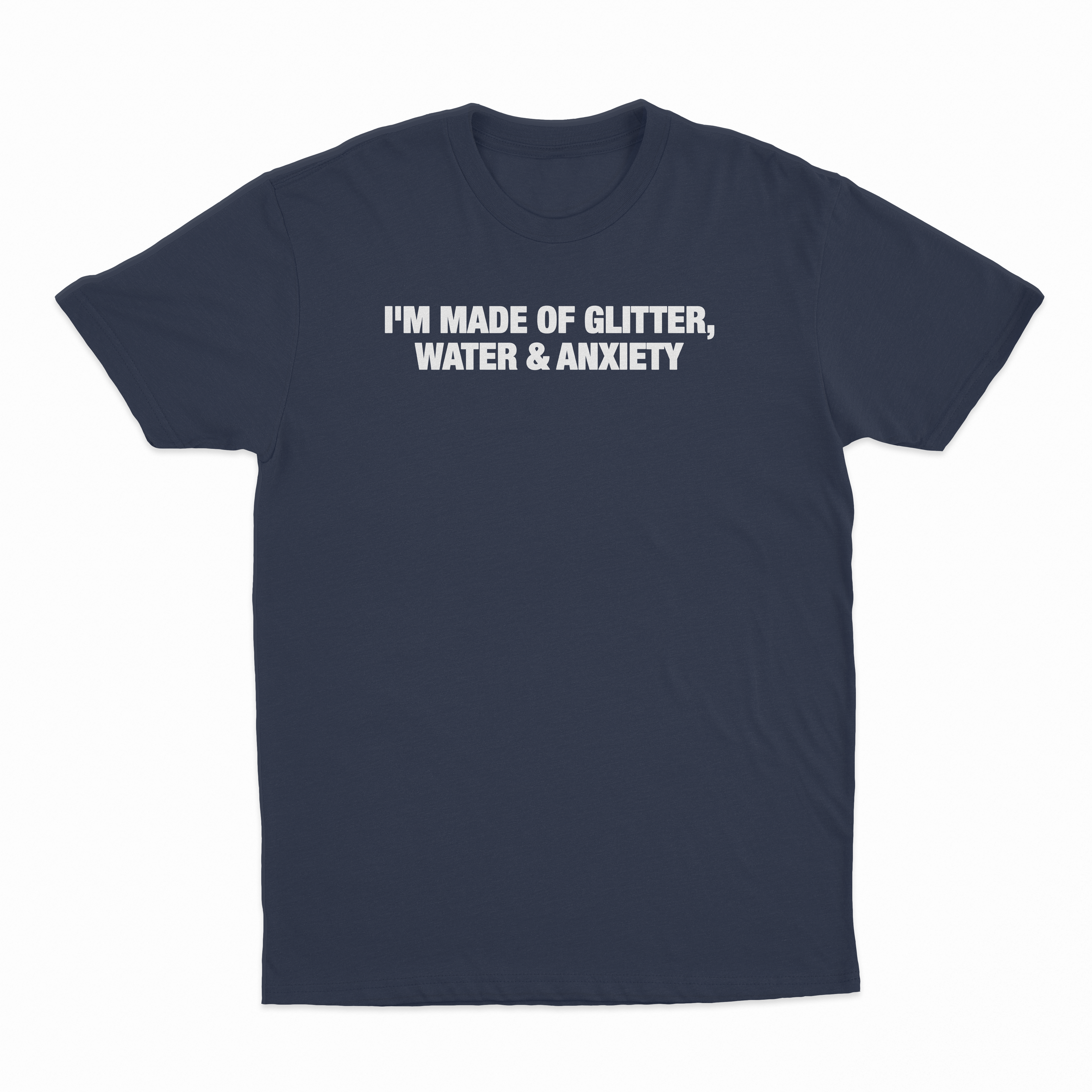 I'm Made Of Glitter, Water & Anxiety T-Shirt