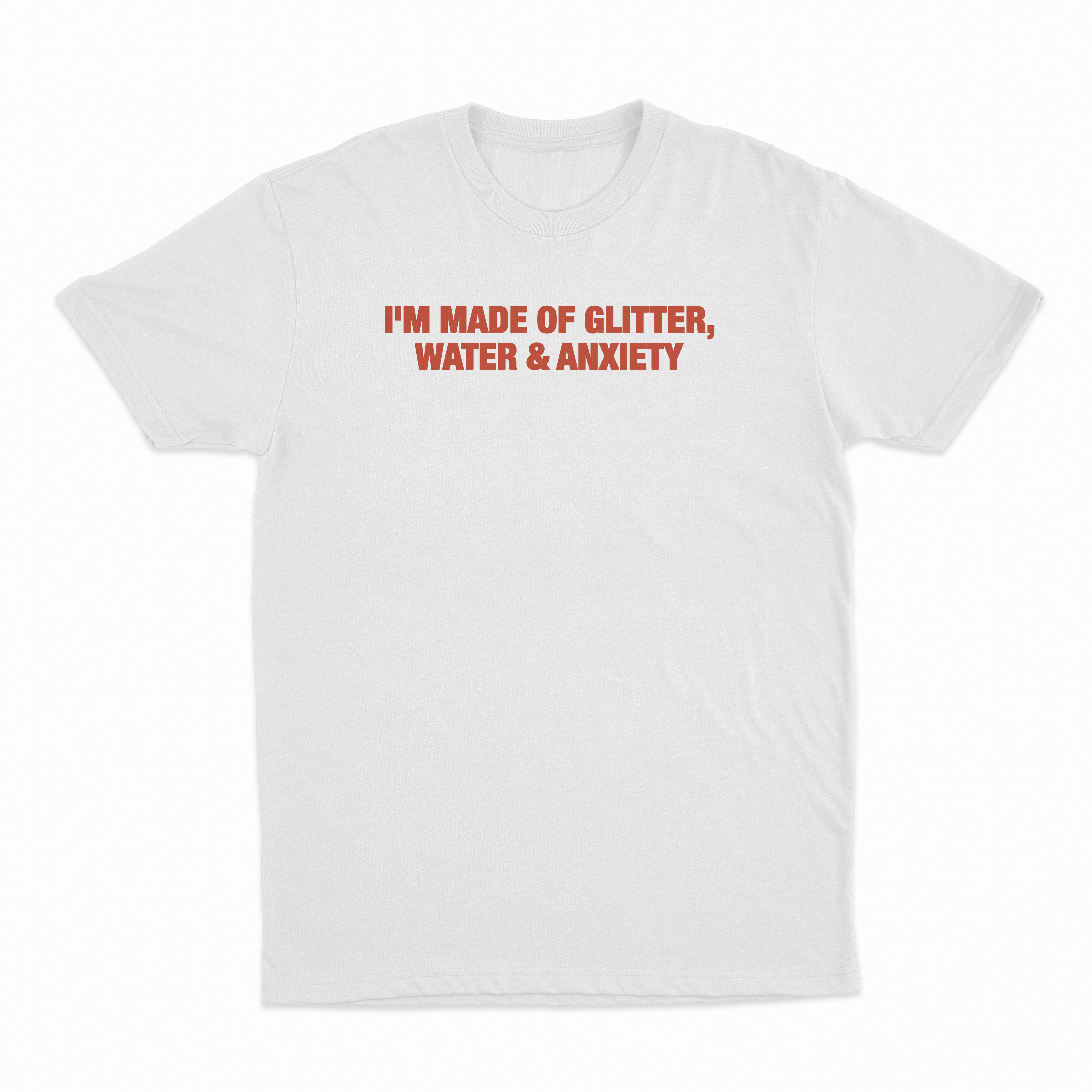I'm Made Of Glitter, Water & Anxiety T-Shirt