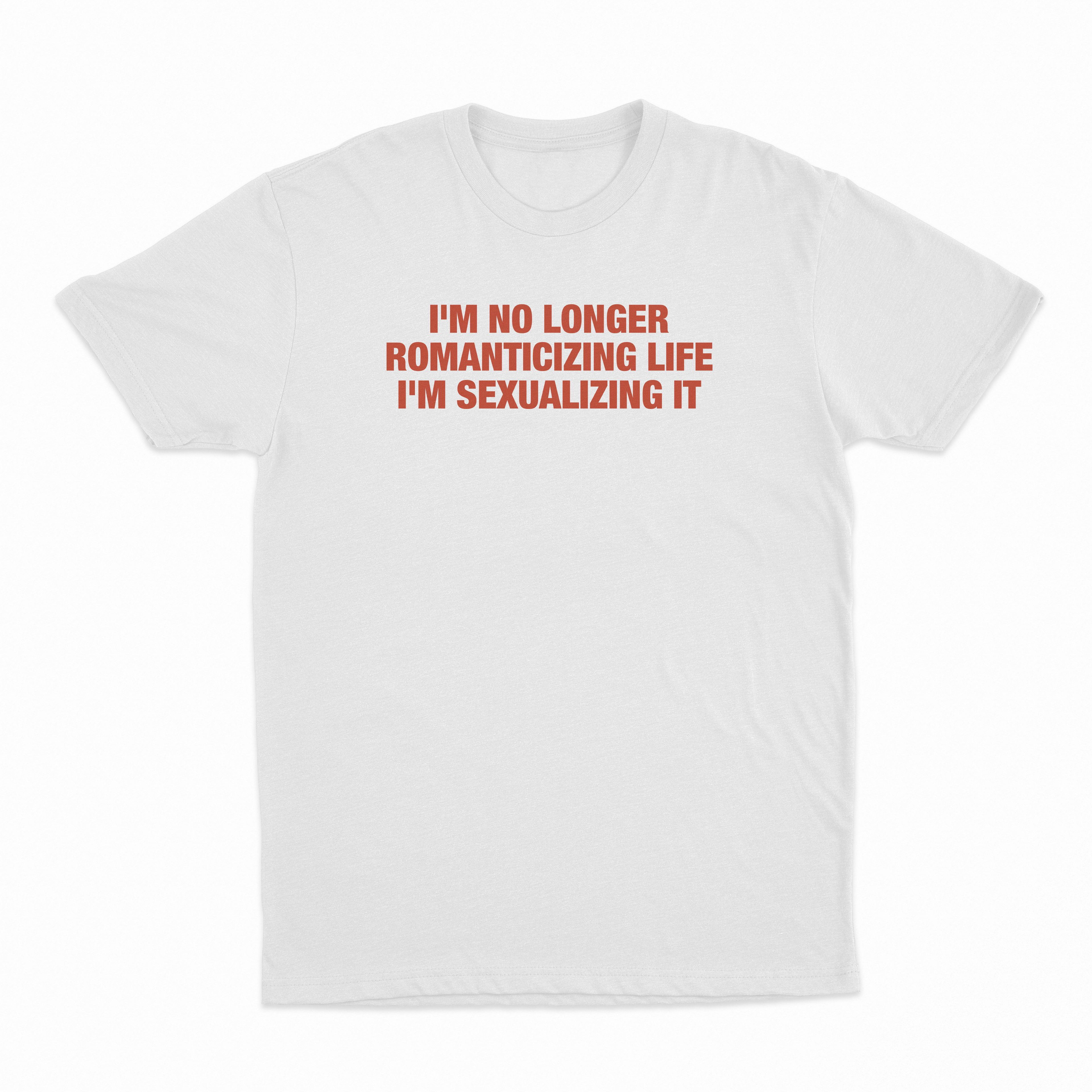 I'm No Longer Romanticizing life I'm Sexualizing It T-Shirt