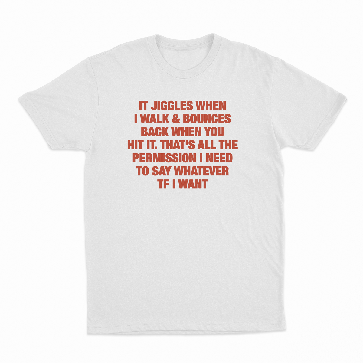 It Jiggles When I Walk & Bounces Back When You Hit It. That's All The Permission I Need To Say Whatever TF I Want T-Shirt