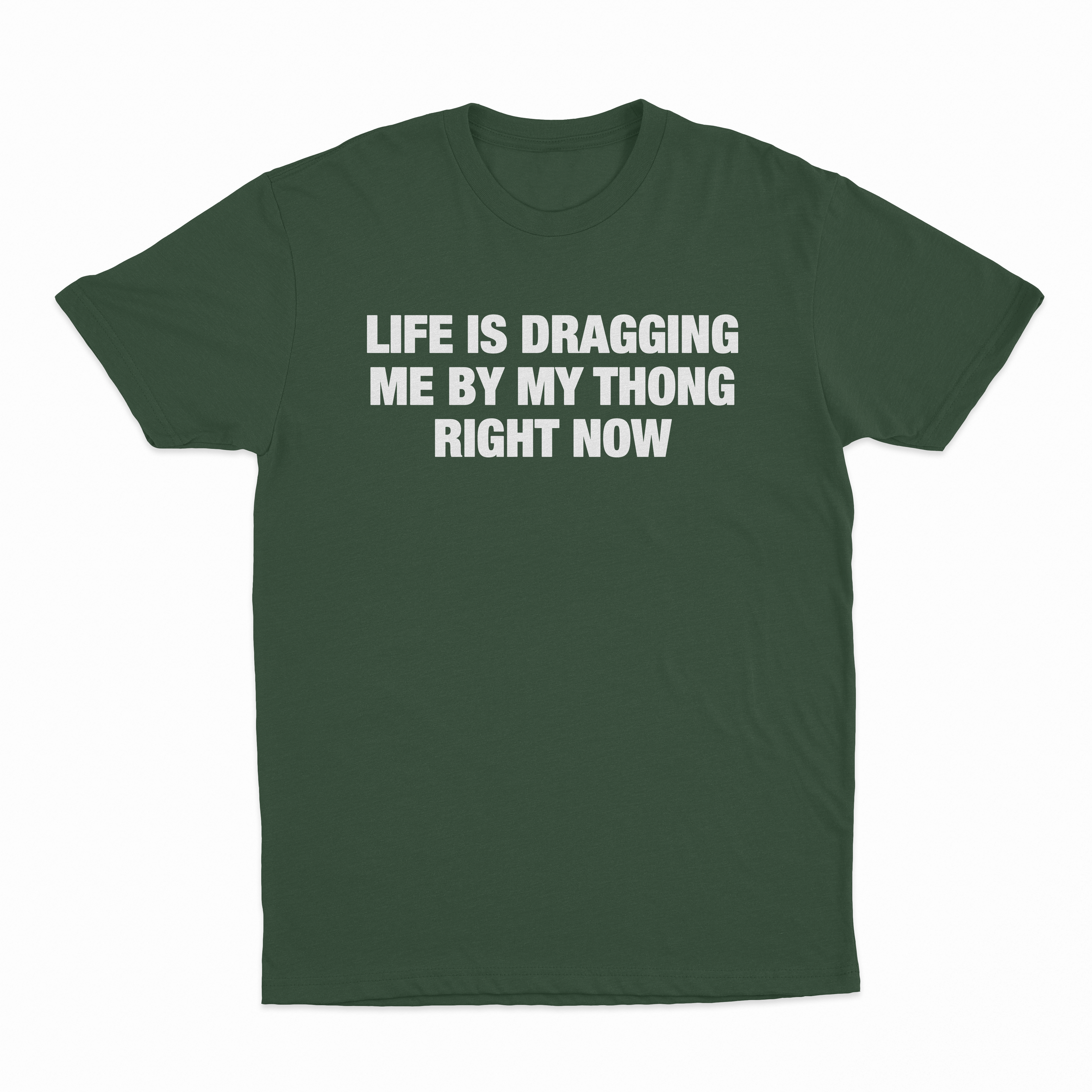 Life Is Dragging Me By My Thong Right Now T-Shirt