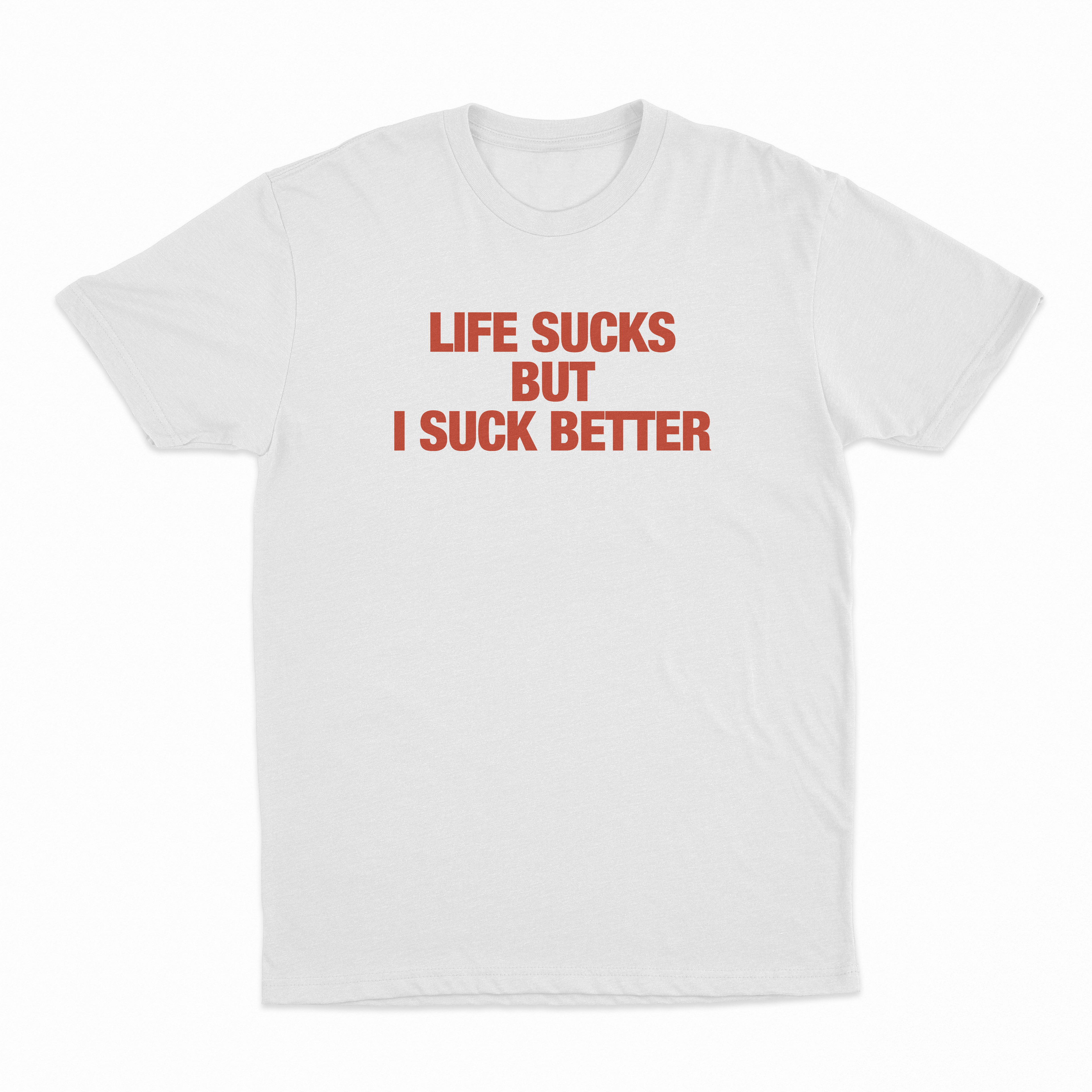 Life Sucks But I Suck Better T-Shirt