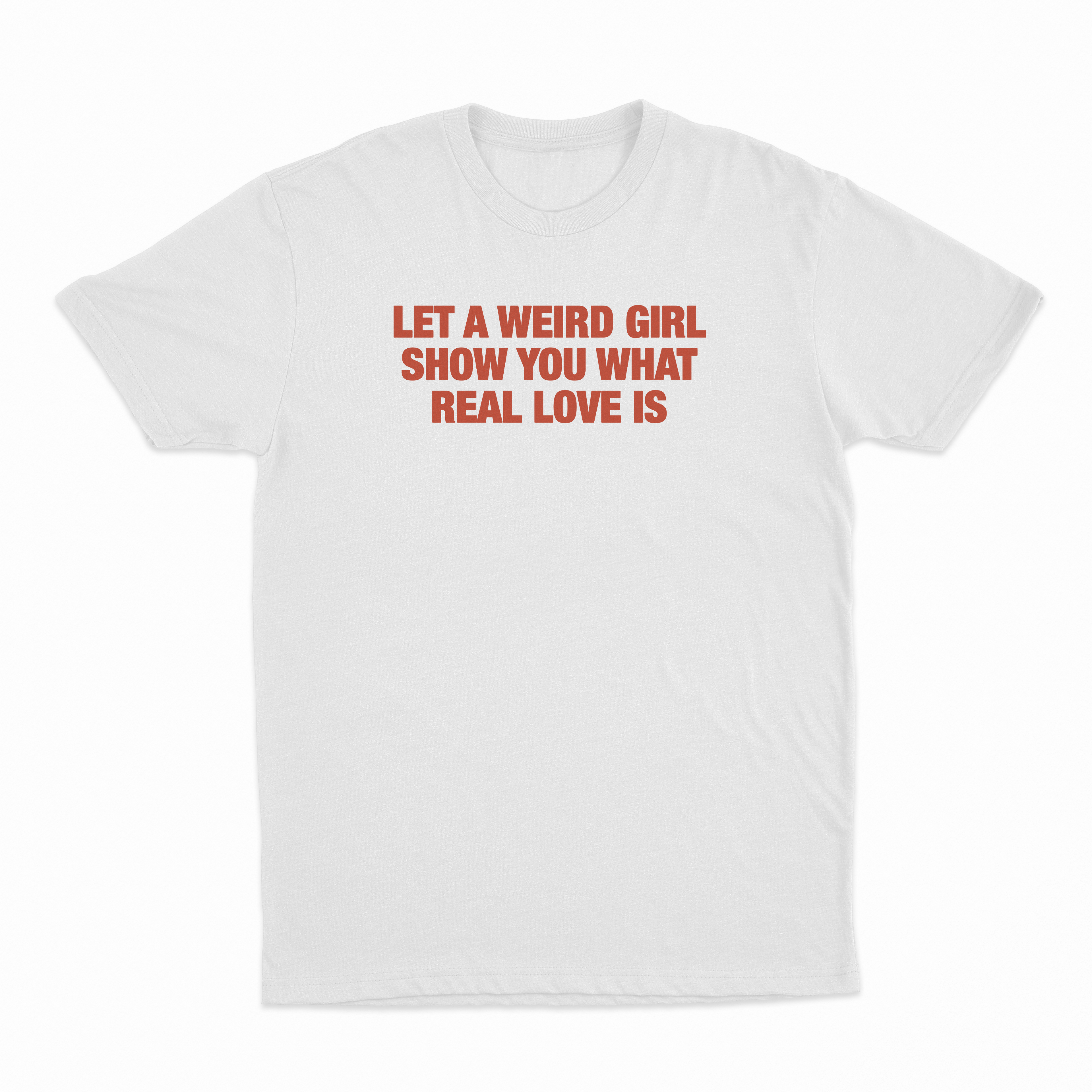 Let A Weird Girl Show You What Real Love Is T-Shirt