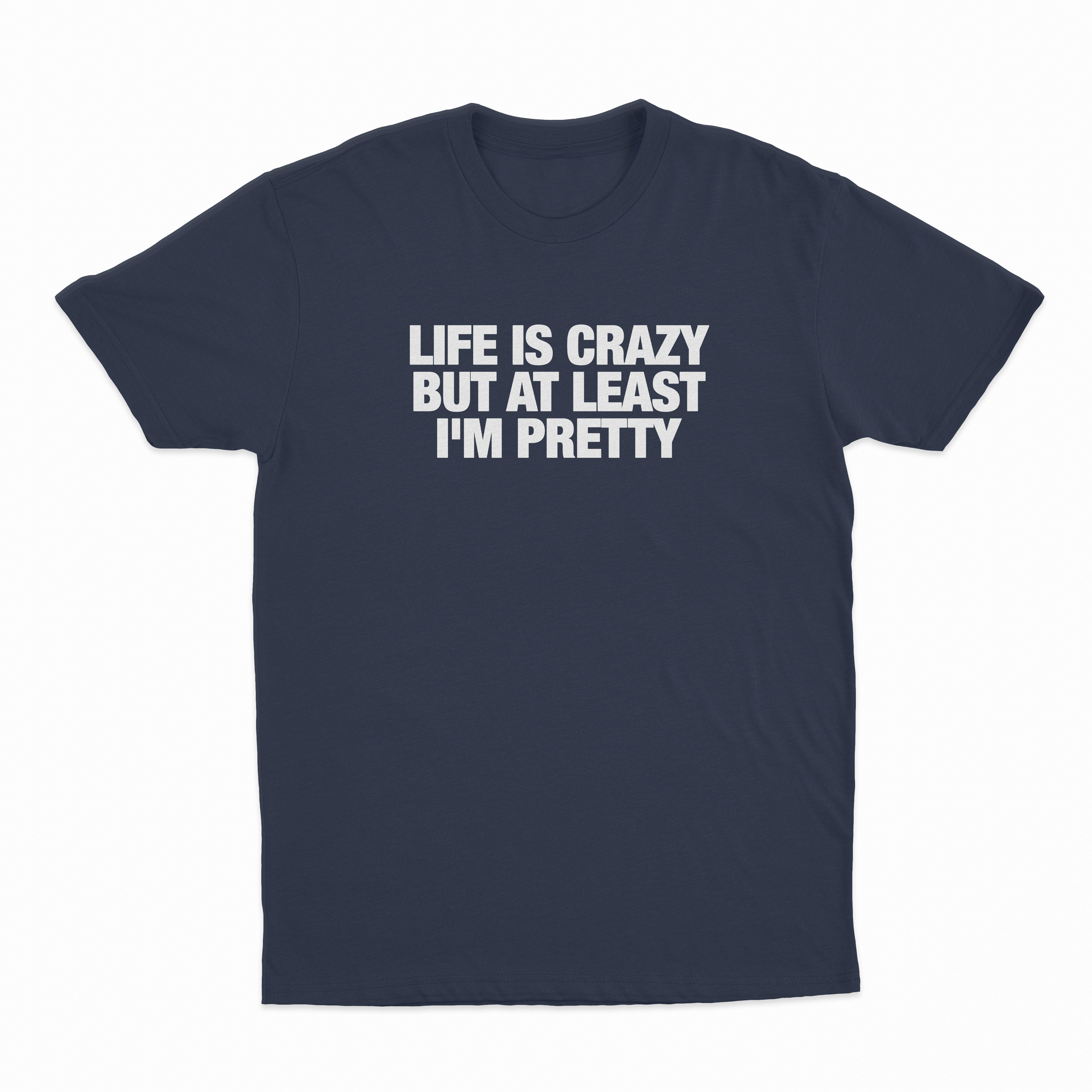 Life Is Crazy But At Least I'm Pretty T-Shirt