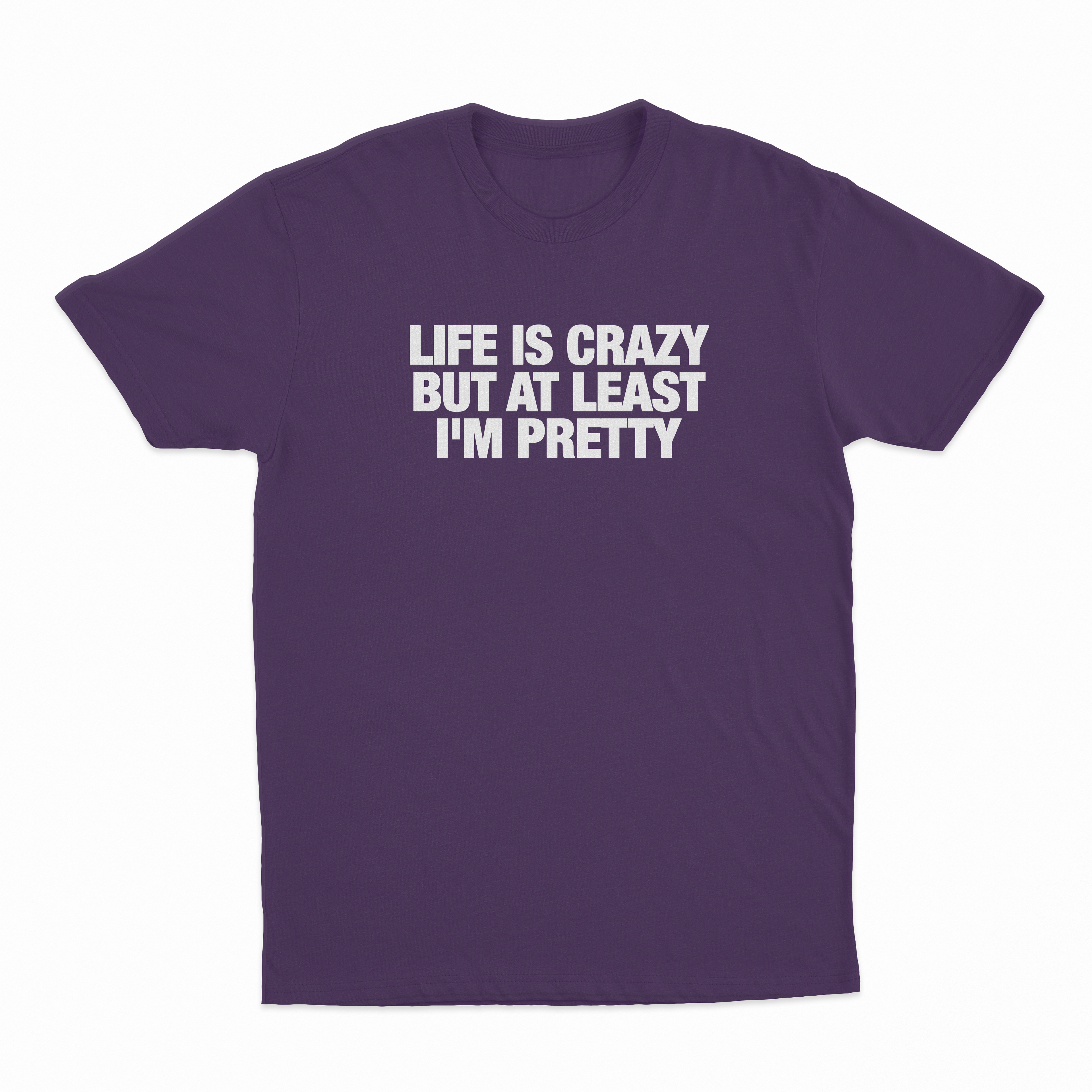 Life Is Crazy But At Least I'm Pretty T-Shirt