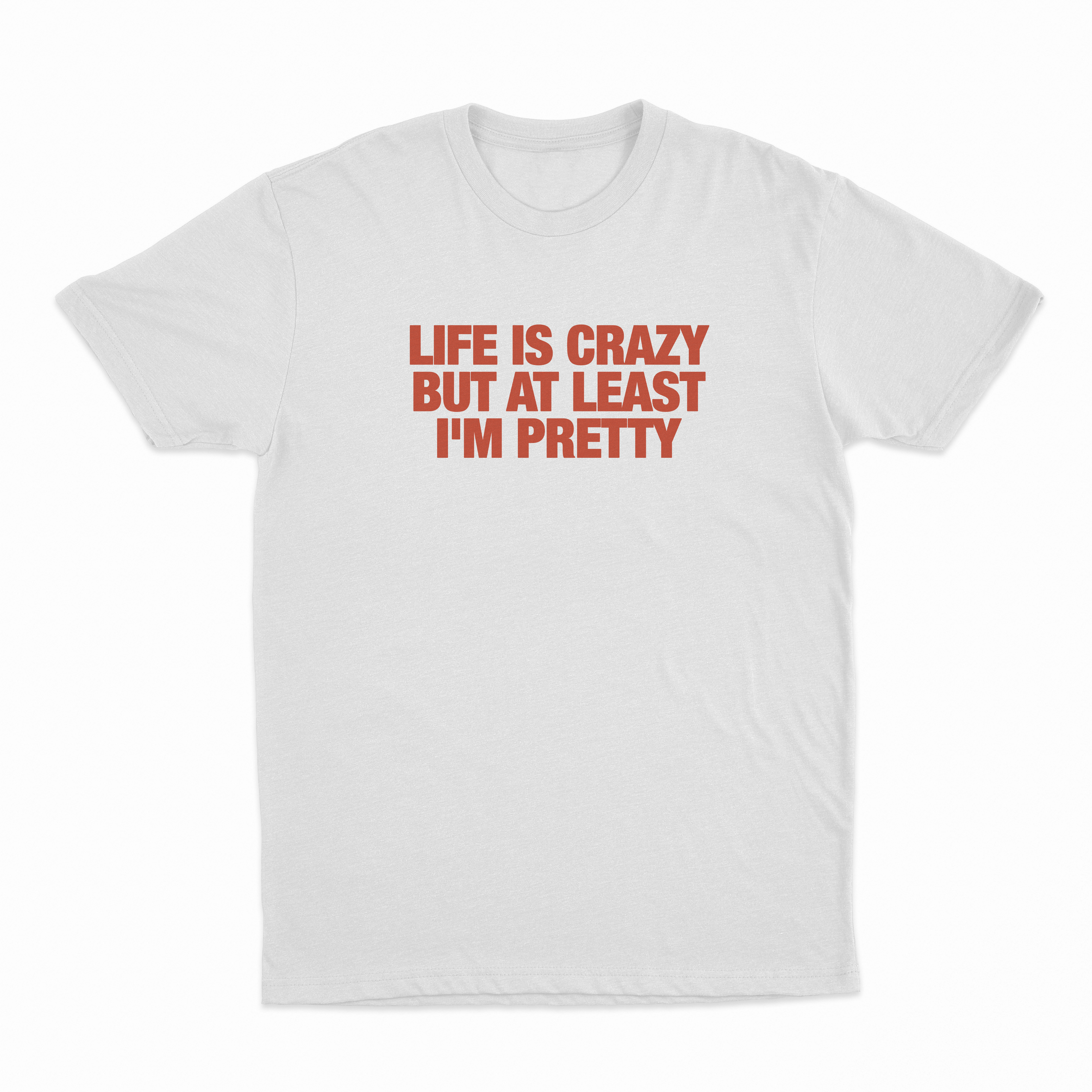 Life Is Crazy But At Least I'm Pretty T-Shirt