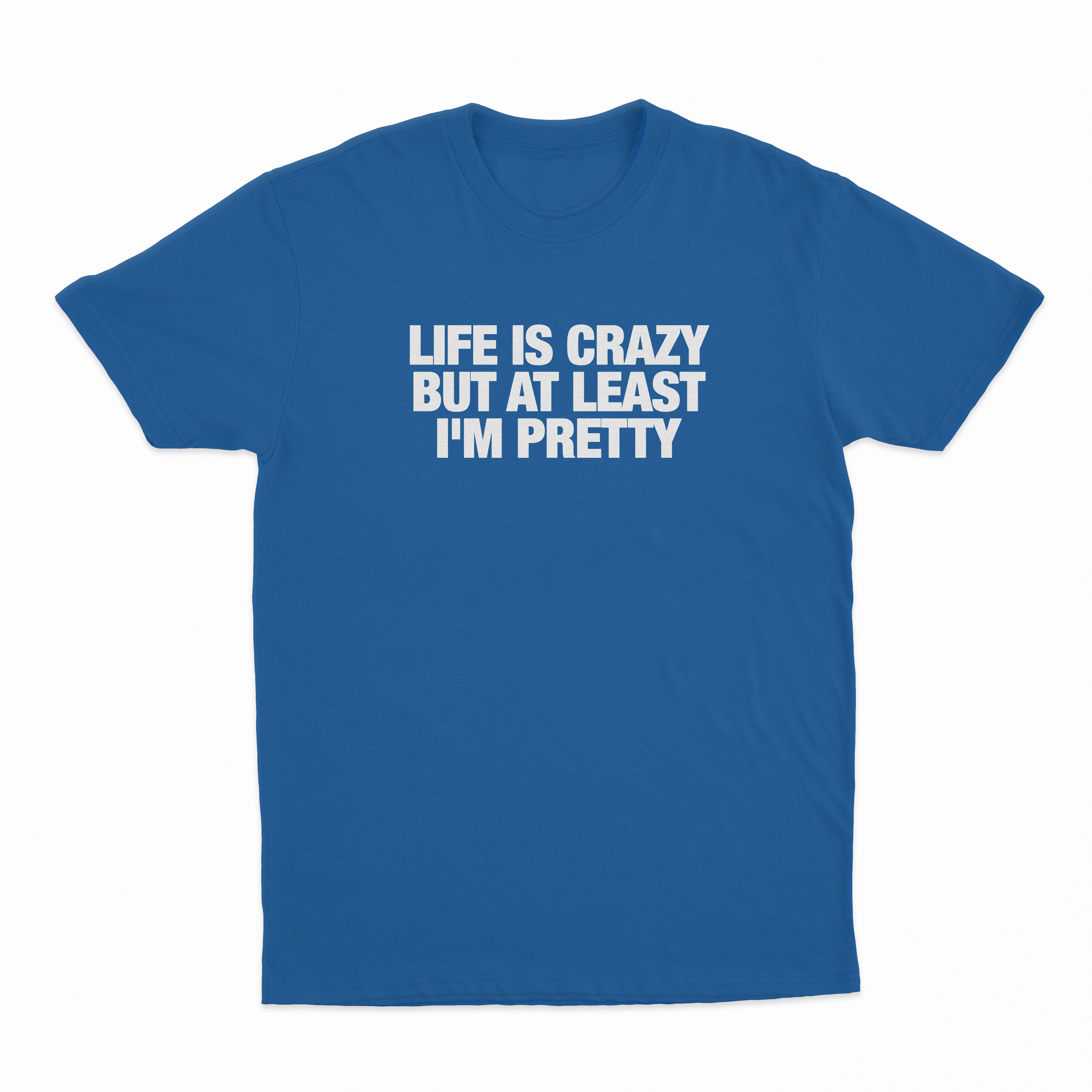 Life Is Crazy But At Least I'm Pretty T-Shirt