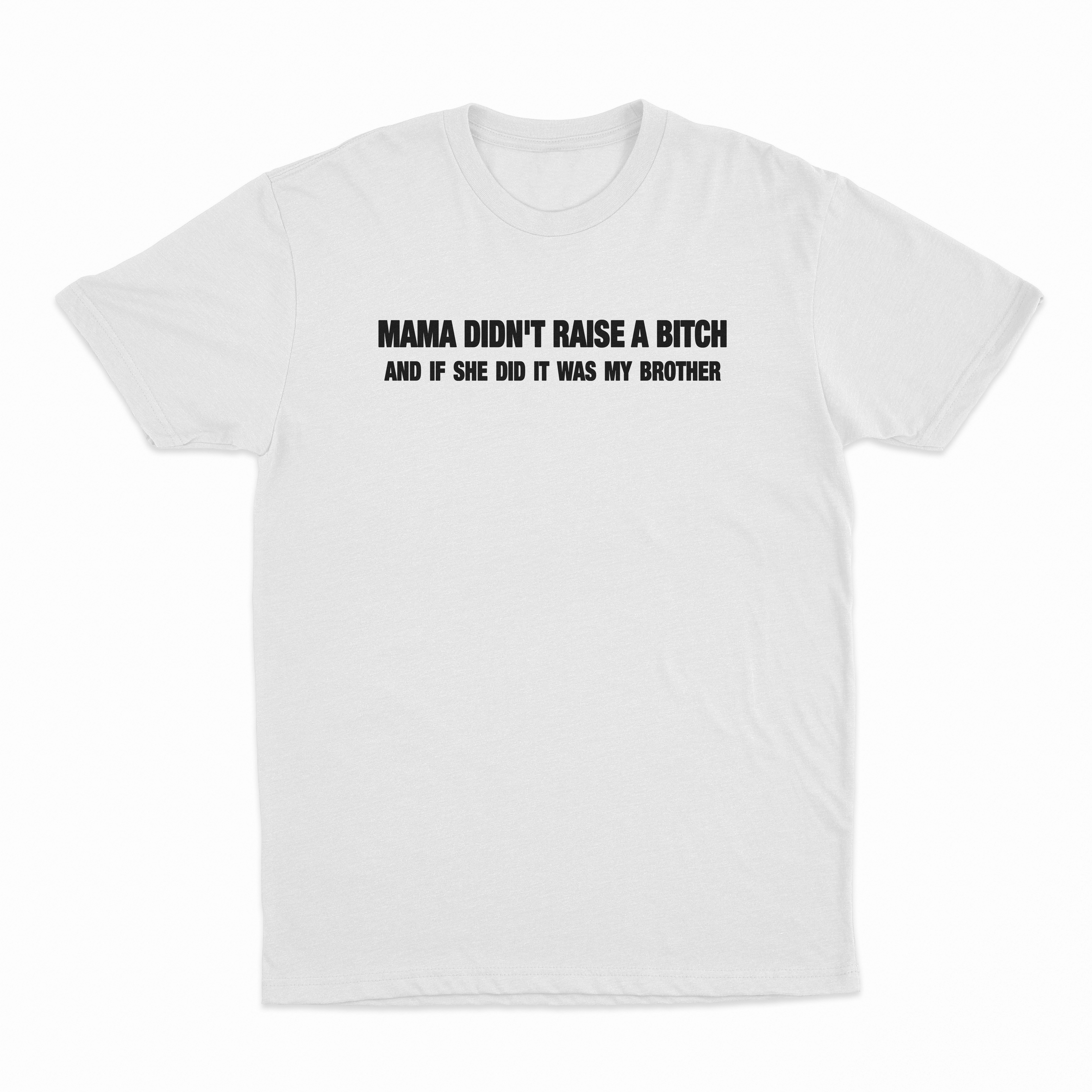 Mama Didn't Raise A Bitch And If She Did It Was My Brother T-Shirt