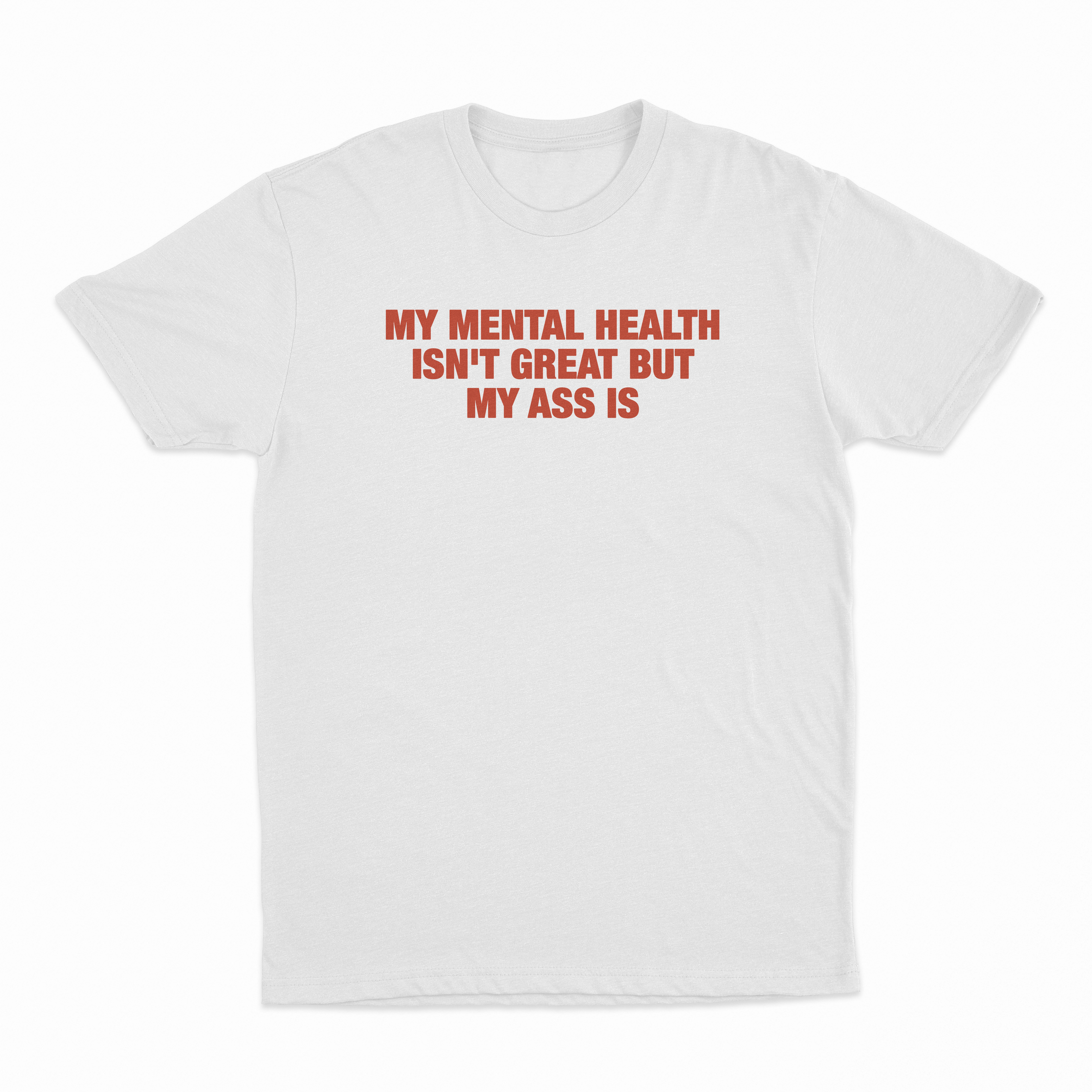 My Mental Health Isn't Great But My Ass Is T-Shirt