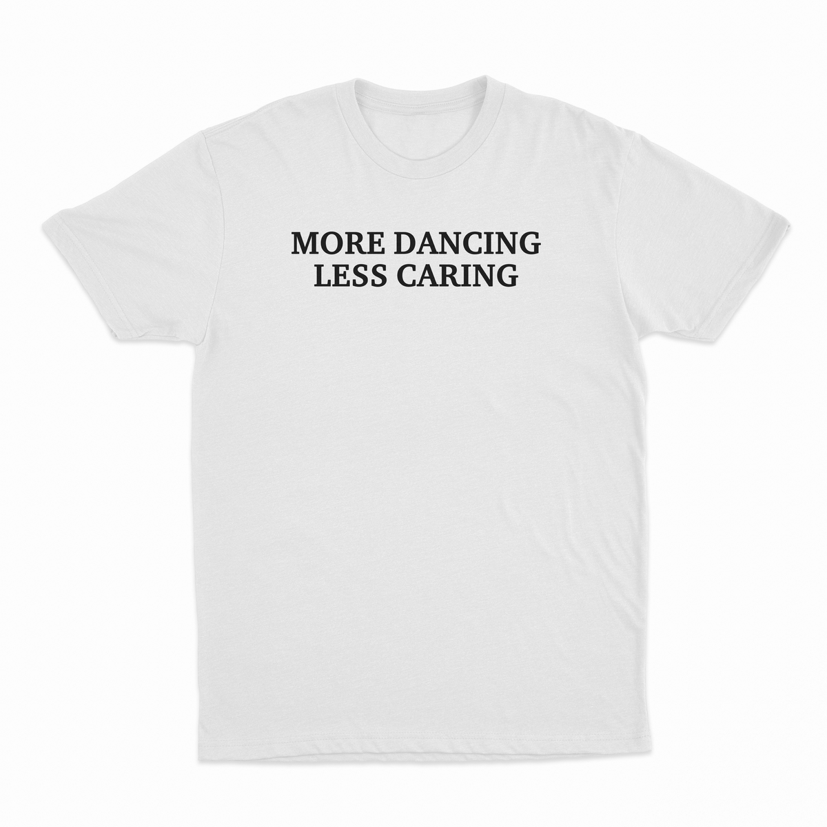 More Dancing Less Caring T-Shirt